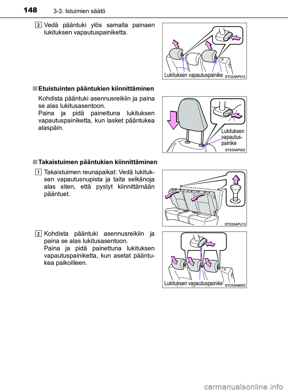 TOYOTA YARIS 2019  Omistajan Käsikirja (in Finnish) 1483-3. Istuimien säätö
YARIS_F_OM_Europe_OM52K19FIn
Etuistuinten pääntukien kiinnittäminen
n Takaistuimen pääntukien kiinnittäminenVedä pääntuki ylös samalla painaen
lukituksen vapautusp