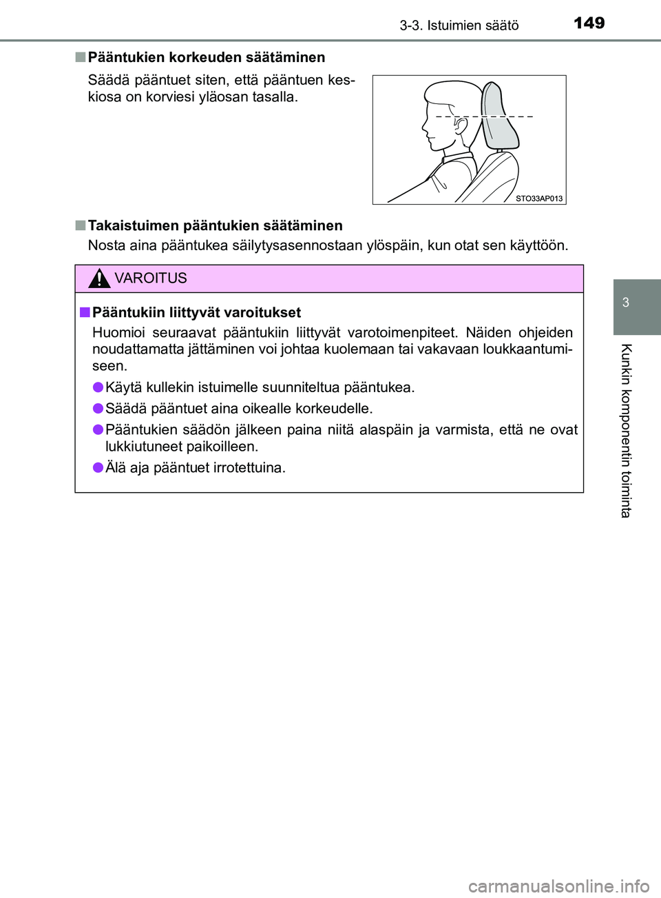TOYOTA YARIS 2019  Omistajan Käsikirja (in Finnish) 1493-3. Istuimien säätö
3
Kunkin komponentin toiminta
YARIS_F_OM_Europe_OM52K19FIn
Pääntukien korkeuden säätäminen
n Takaistuimen pääntukien säätäminen
Nosta aina pääntukea säilytysase