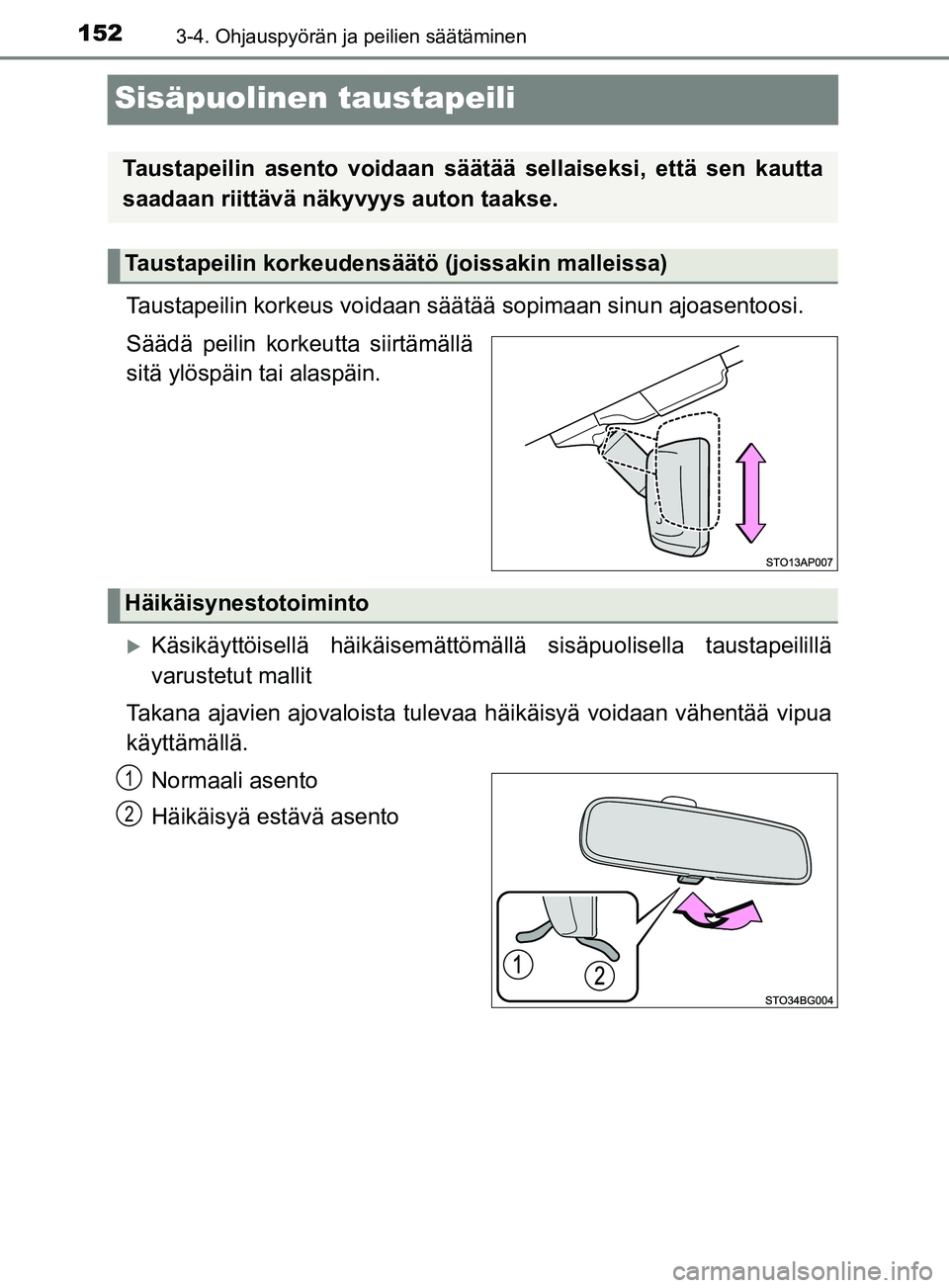 TOYOTA YARIS 2019  Omistajan Käsikirja (in Finnish) 1523-4. Ohjauspyörän ja peilien säätäminen
YARIS_F_OM_Europe_OM52K19FI
Sisäpuolinen taustapeili
Taustapeilin korkeus voidaan säätää sopimaan sinun  ajoasentoosi.
Säädä peilin korkeutta si