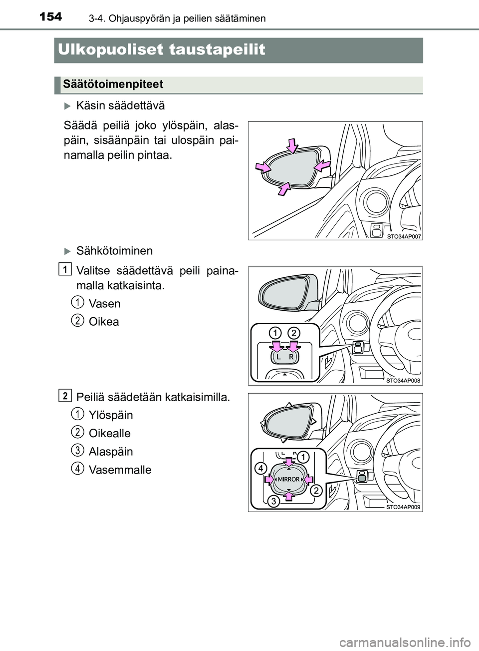 TOYOTA YARIS 2019  Omistajan Käsikirja (in Finnish) 1543-4. Ohjauspyörän ja peilien säätäminen
YARIS_F_OM_Europe_OM52K19FI
Ulkopuoliset taustapeilit
Käsin säädettävä
Säädä peiliä joko ylöspäin, alas-
päin, sisäänpäin tai ulospäi