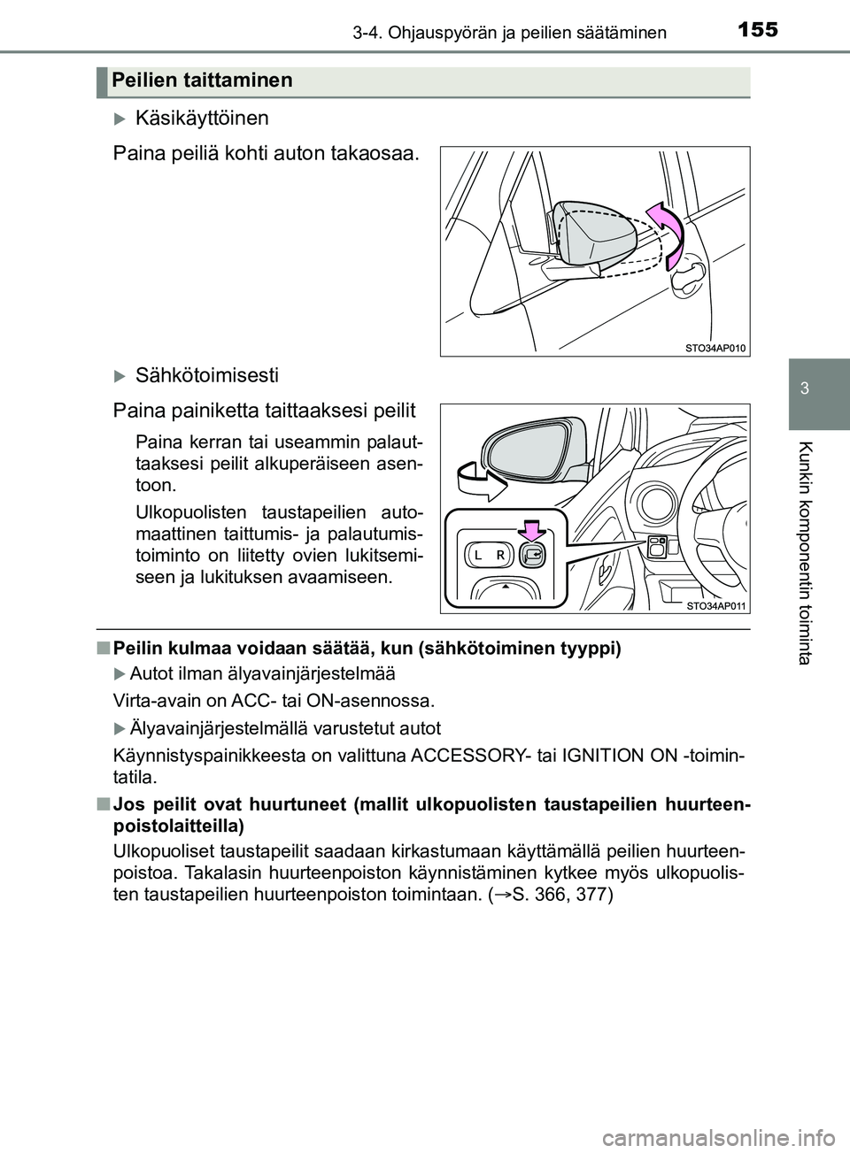 TOYOTA YARIS 2019 Omistajan Käsikirja (in Finnish) 1553-4. Ohjauspyörän ja peilien säätäminen
3
Kunkin komponentin toiminta
YARIS_F_OM_Europe_OM52K19FI
Käsikäyttöinen
Paina peiliä kohti auton takaosaa.
Sähkötoimisesti
Paina painiketta TOYOTA YARIS 2019 Omistajan Käsikirja (in Finnish) 1553-4. Ohjauspyörän ja peilien säätäminen
3
Kunkin komponentin toiminta
YARIS_F_OM_Europe_OM52K19FI
Käsikäyttöinen
Paina peiliä kohti auton takaosaa.
Sähkötoimisesti
Paina painiketta