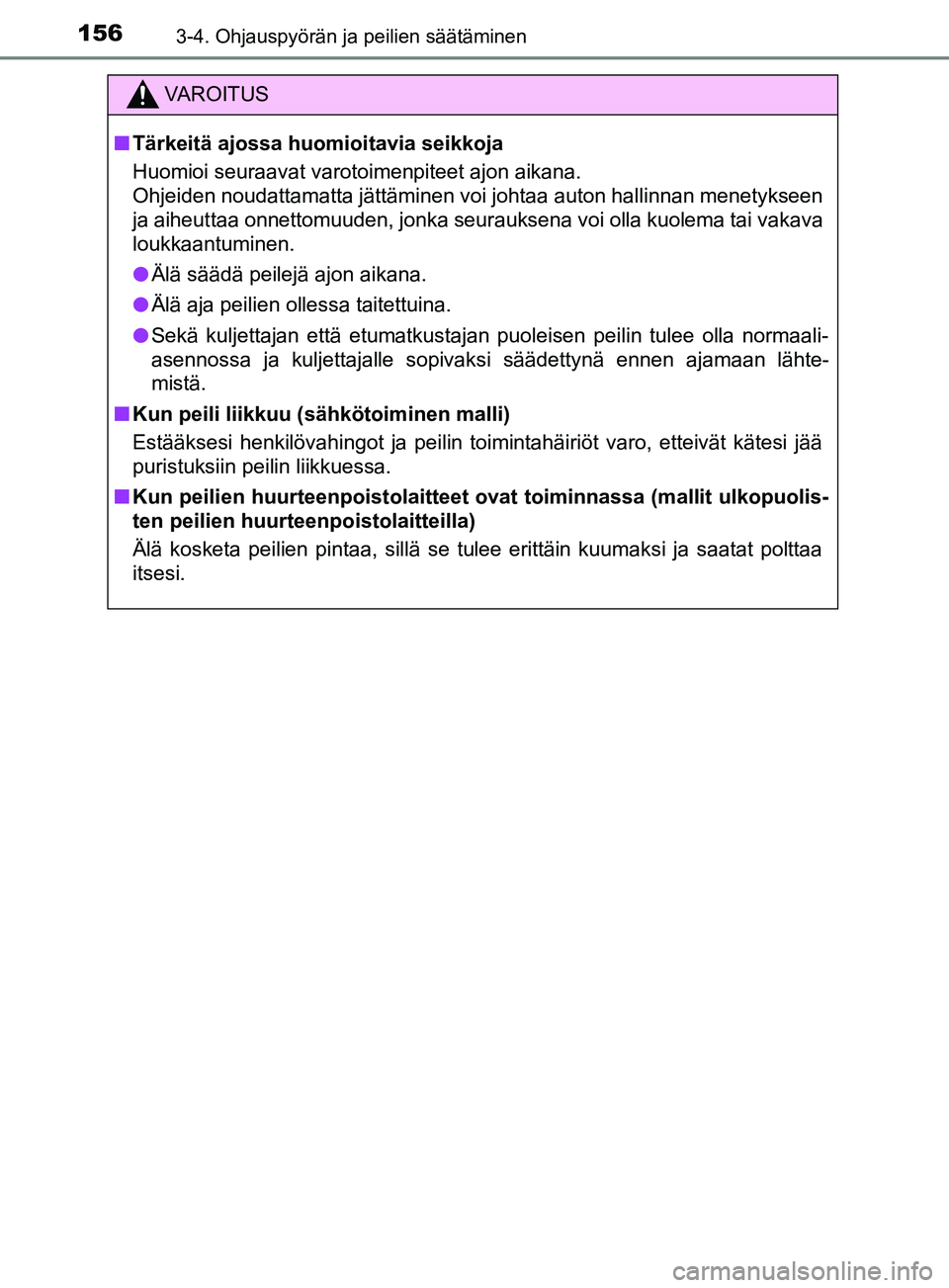 TOYOTA YARIS 2019  Omistajan Käsikirja (in Finnish) 1563-4. Ohjauspyörän ja peilien säätäminen
YARIS_F_OM_Europe_OM52K19FI
VAROITUS
n Tärkeitä ajossa huomioitavia seikkoja
Huomioi seuraavat varotoimenpiteet ajon aikana.
Ohjeiden noudattamatta j