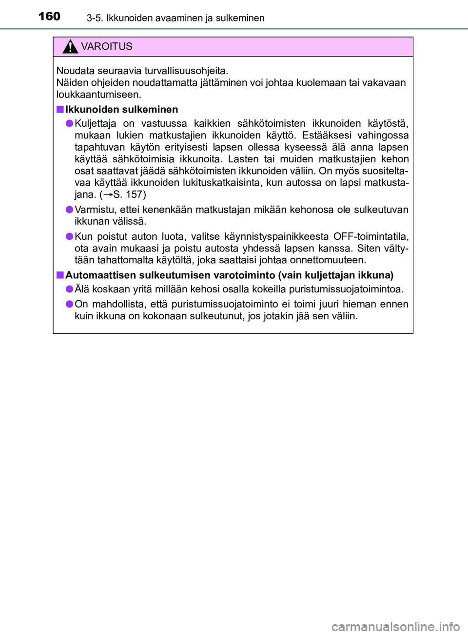 TOYOTA YARIS 2019 Omistajan Käsikirja (in Finnish) 1603-5. Ikkunoiden avaaminen ja sulkeminen
YARIS_F_OM_Europe_OM52K19FI
VAROITUS
Noudata seuraavia turvallisuusohjeita.
Näiden ohjeiden noudattamatta jättäminen voi johtaa kuolemaan tai vakavaan
lo TOYOTA YARIS 2019 Omistajan Käsikirja (in Finnish) 1603-5. Ikkunoiden avaaminen ja sulkeminen
YARIS_F_OM_Europe_OM52K19FI
VAROITUS
Noudata seuraavia turvallisuusohjeita.
Näiden ohjeiden noudattamatta jättäminen voi johtaa kuolemaan tai vakavaan
lo