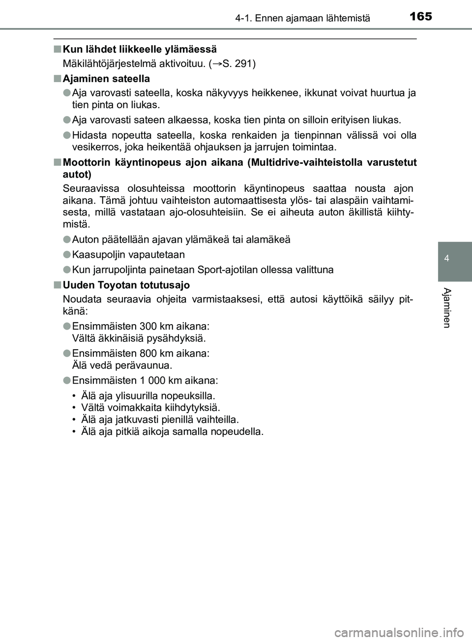 TOYOTA YARIS 2019 Omistajan Käsikirja (in Finnish) 1654-1. Ennen ajamaan lähtemistä
4
Ajaminen
YARIS_F_OM_Europe_OM52K19FI
nKun lähdet liikkeelle ylämäessä
Mäkilähtöjärjestelmä aktivoituu. ( S. 291)
n Ajaminen sateella
lAja varovasti sat TOYOTA YARIS 2019 Omistajan Käsikirja (in Finnish) 1654-1. Ennen ajamaan lähtemistä
4
Ajaminen
YARIS_F_OM_Europe_OM52K19FI
nKun lähdet liikkeelle ylämäessä
Mäkilähtöjärjestelmä aktivoituu. ( S. 291)
n Ajaminen sateella
lAja varovasti sat