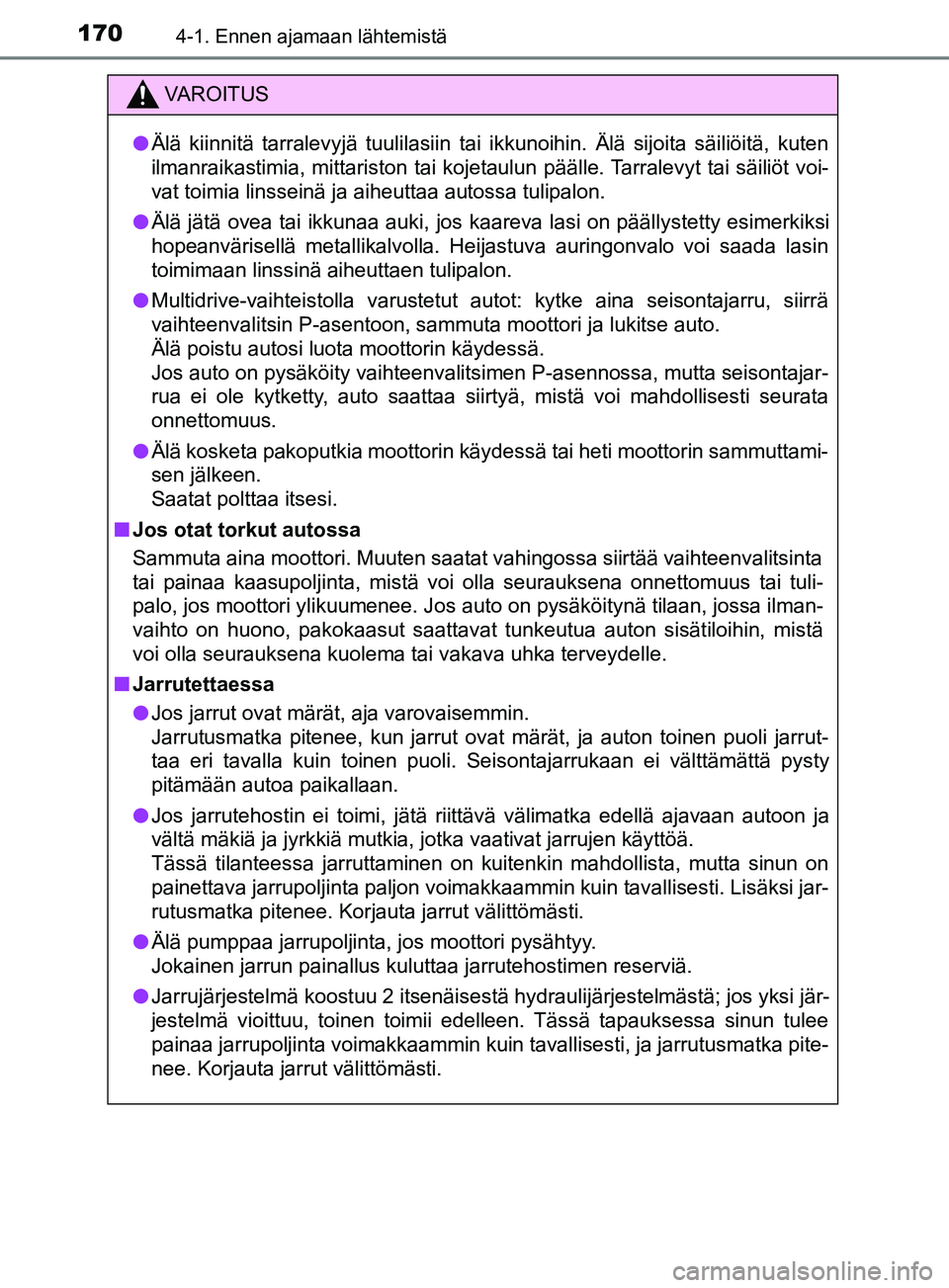 TOYOTA YARIS 2019 Omistajan Käsikirja (in Finnish) 1704-1. Ennen ajamaan lähtemistä
YARIS_F_OM_Europe_OM52K19FI
VAROITUS
l Älä kiinnitä tarralevyjä tuulilasiin tai ikkunoihin. Älä sijoita säiliöitä, kuten
ilmanraikastimia, mittariston tai k TOYOTA YARIS 2019 Omistajan Käsikirja (in Finnish) 1704-1. Ennen ajamaan lähtemistä
YARIS_F_OM_Europe_OM52K19FI
VAROITUS
l Älä kiinnitä tarralevyjä tuulilasiin tai ikkunoihin. Älä sijoita säiliöitä, kuten
ilmanraikastimia, mittariston tai k