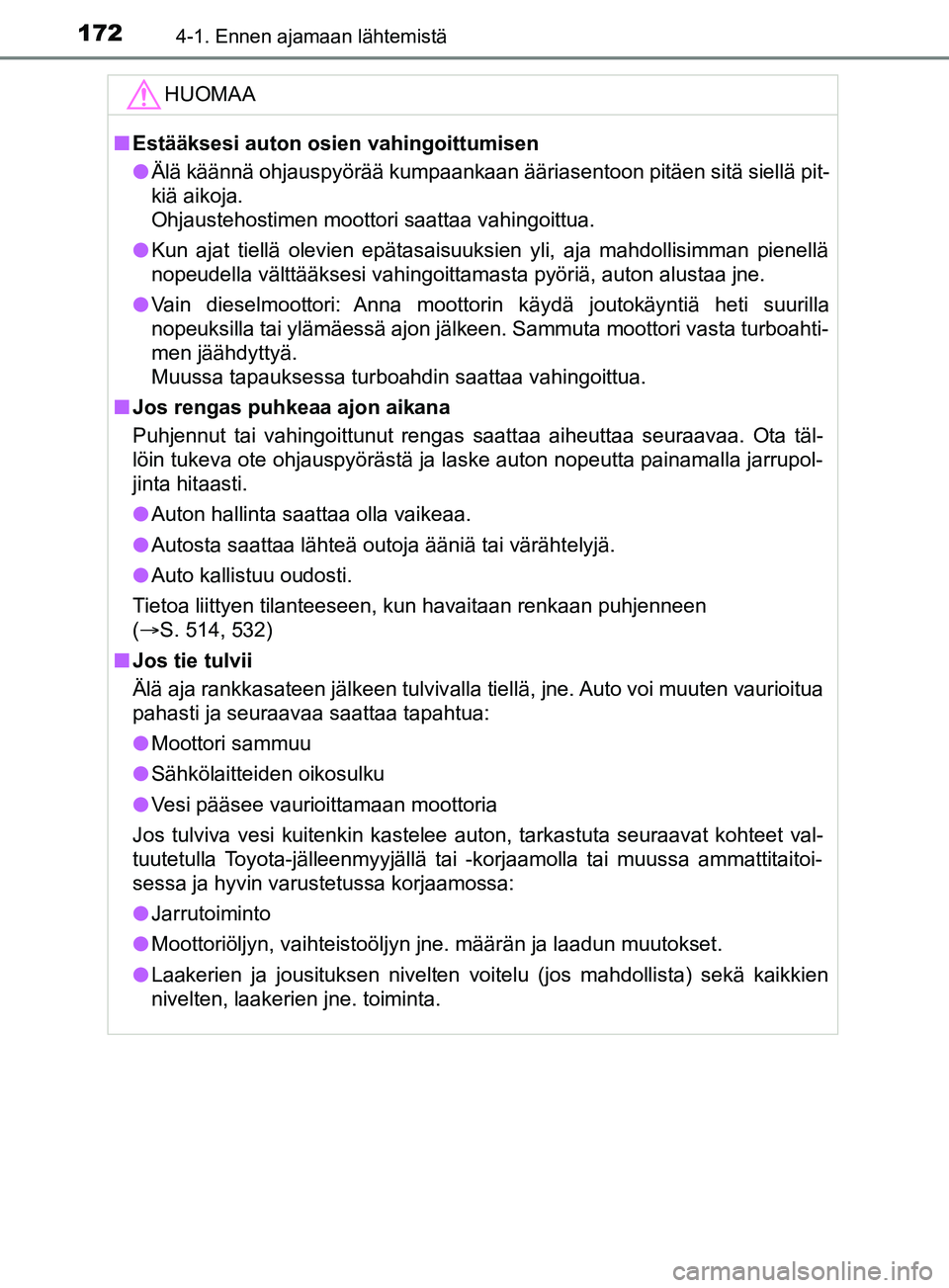 TOYOTA YARIS 2019 Omistajan Käsikirja (in Finnish) 1724-1. Ennen ajamaan lähtemistä
YARIS_F_OM_Europe_OM52K19FIHUOMAA
n
Estääksesi auton osien vahingoittumisen
l Älä käännä ohjauspyörää kumpaankaan ääriasentoon pitäen sitä siellä pit- TOYOTA YARIS 2019 Omistajan Käsikirja (in Finnish) 1724-1. Ennen ajamaan lähtemistä
YARIS_F_OM_Europe_OM52K19FIHUOMAA
n
Estääksesi auton osien vahingoittumisen
l Älä käännä ohjauspyörää kumpaankaan ääriasentoon pitäen sitä siellä pit-