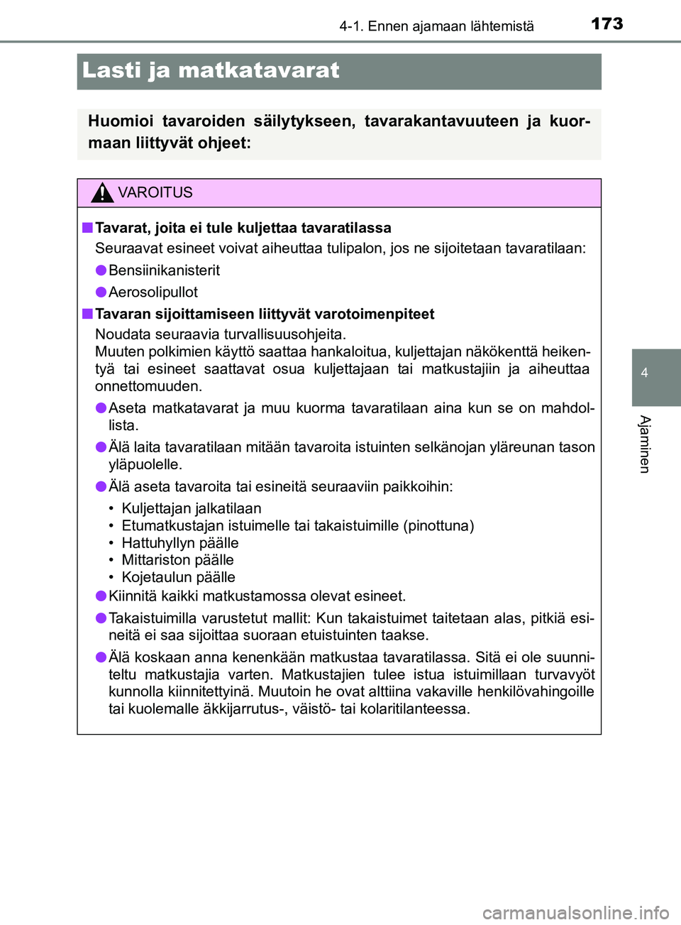 TOYOTA YARIS 2019 Omistajan Käsikirja (in Finnish) 173
4
4-1. Ennen ajamaan lähtemistä
Ajaminen
YARIS_F_OM_Europe_OM52K19FI
Lasti ja matkatavarat
Huomioi tavaroiden säilytykseen, tavarakantavuuteen ja kuor-
maan liittyvät ohjeet:
VAROITUS
n Tavara TOYOTA YARIS 2019 Omistajan Käsikirja (in Finnish) 173
4
4-1. Ennen ajamaan lähtemistä
Ajaminen
YARIS_F_OM_Europe_OM52K19FI
Lasti ja matkatavarat
Huomioi tavaroiden säilytykseen, tavarakantavuuteen ja kuor-
maan liittyvät ohjeet:
VAROITUS
n Tavara