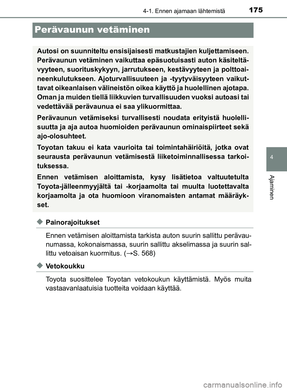 TOYOTA YARIS 2019 Omistajan Käsikirja (in Finnish) 175
4
4-1. Ennen ajamaan lähtemistä
Ajaminen
YARIS_F_OM_Europe_OM52K19FI
Perävaunun vetäminen
uPainorajoitukset
Ennen vetämisen aloittamista tarkista auton suurin sallittu perävau-
numassa, koko TOYOTA YARIS 2019 Omistajan Käsikirja (in Finnish) 175
4
4-1. Ennen ajamaan lähtemistä
Ajaminen
YARIS_F_OM_Europe_OM52K19FI
Perävaunun vetäminen
uPainorajoitukset
Ennen vetämisen aloittamista tarkista auton suurin sallittu perävau-
numassa, koko