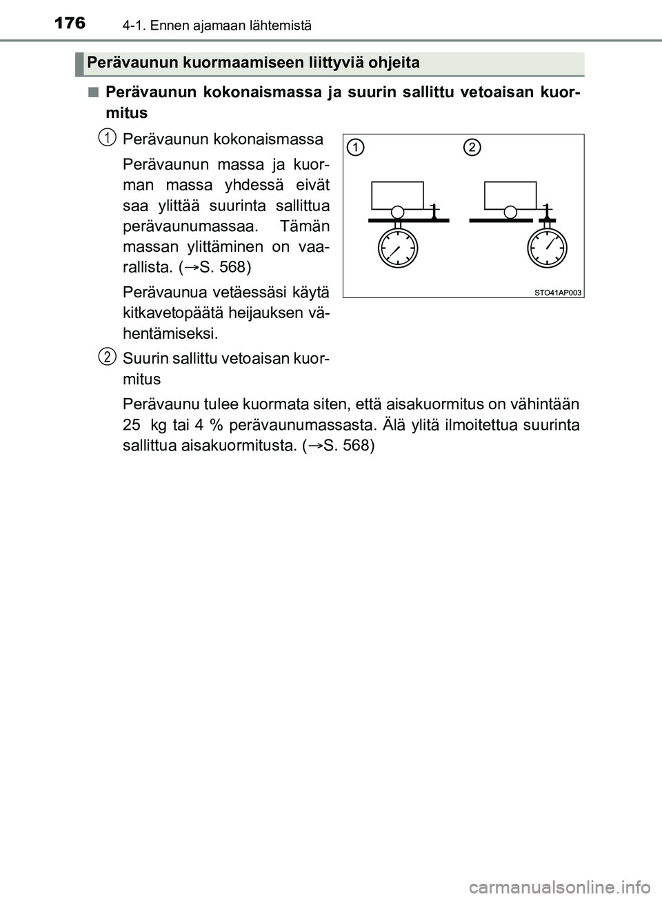 TOYOTA YARIS 2019  Omistajan Käsikirja (in Finnish) 1764-1. Ennen ajamaan lähtemistä
YARIS_F_OM_Europe_OM52K19FIn
Perävaunun kokonaismassa ja suurin sallittu vetoaisan kuor-
mitus
Perävaunun kokonaismassa
Perävaunun massa ja kuor-
man massa yhdess