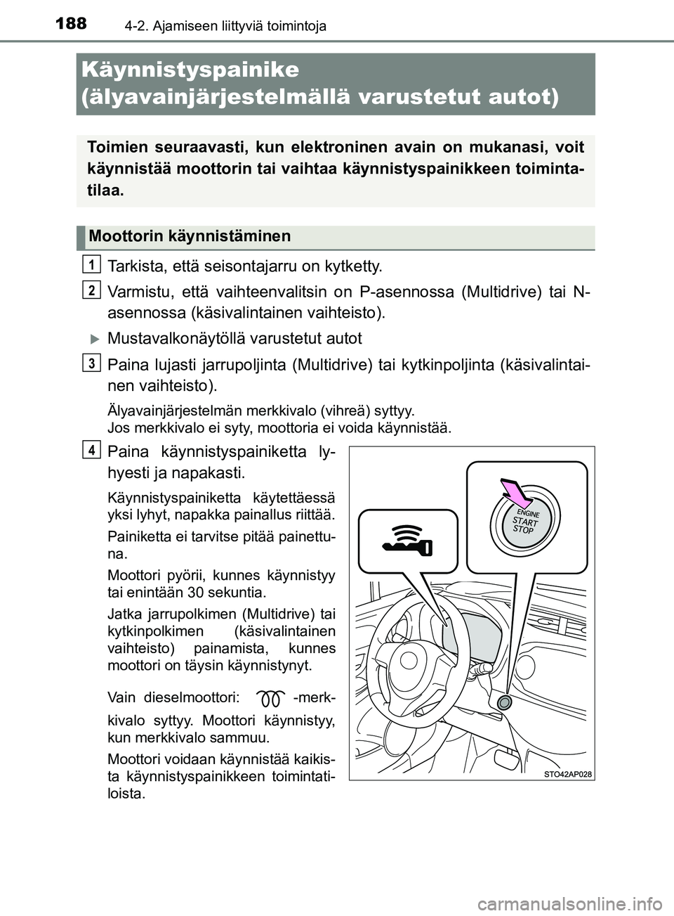 TOYOTA YARIS 2019 Omistajan Käsikirja (in Finnish) 1884-2. Ajamiseen liittyviä toimintoja
YARIS_F_OM_Europe_OM52K19FI
Käynnistyspainike
(älyavainjärjestelmällä varustetut autot)
Tarkista, että seisontajarru on kytketty.
Varmistu, että vaihtee TOYOTA YARIS 2019 Omistajan Käsikirja (in Finnish) 1884-2. Ajamiseen liittyviä toimintoja
YARIS_F_OM_Europe_OM52K19FI
Käynnistyspainike
(älyavainjärjestelmällä varustetut autot)
Tarkista, että seisontajarru on kytketty.
Varmistu, että vaihtee