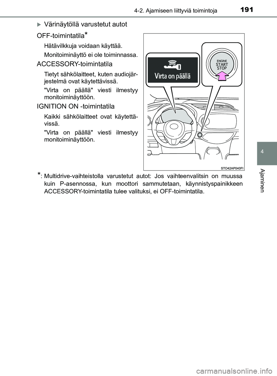 TOYOTA YARIS 2019  Omistajan Käsikirja (in Finnish) 1914-2. Ajamiseen liittyviä toimintoja
4
Ajaminen
YARIS_F_OM_Europe_OM52K19FI
Värinäytöllä varustetut autot
OFF-toimintatila
*
Hätävilkkuja voidaan käyttää.
Monitoiminäyttö ei ole toimi