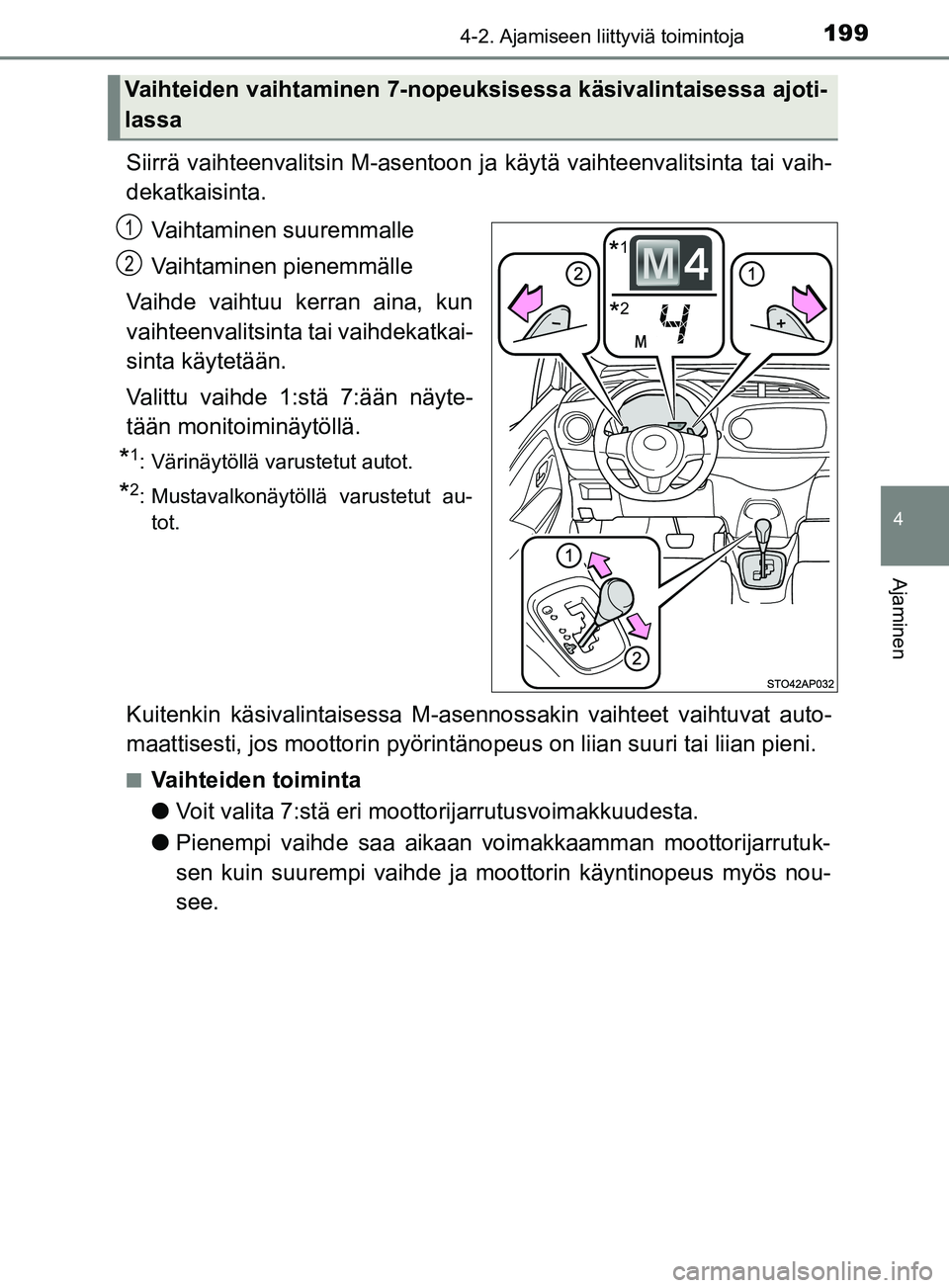 TOYOTA YARIS 2019  Omistajan Käsikirja (in Finnish) 1994-2. Ajamiseen liittyviä toimintoja
4
Ajaminen
YARIS_F_OM_Europe_OM52K19FI
Siirrä vaihteenvalitsin M-asentoon ja käytä vaihteenvalitsinta tai vaih-
dekatkaisinta.
Vaihtaminen suuremmalle
Vaihta