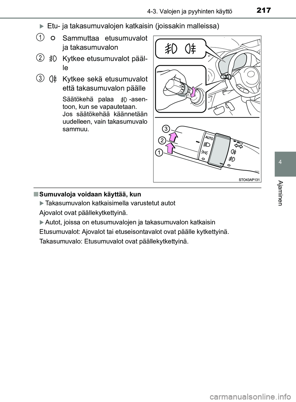 TOYOTA YARIS 2019  Omistajan Käsikirja (in Finnish) 2174-3. Valojen ja pyyhinten käyttö
4
Ajaminen
YARIS_F_OM_Europe_OM52K19FI
Etu- ja takasumuvalojen katkaisin (joissakin malleissa)
Sammuttaa etusumuvalot
ja takasumuvalon
Kytkee etusumuvalot pä