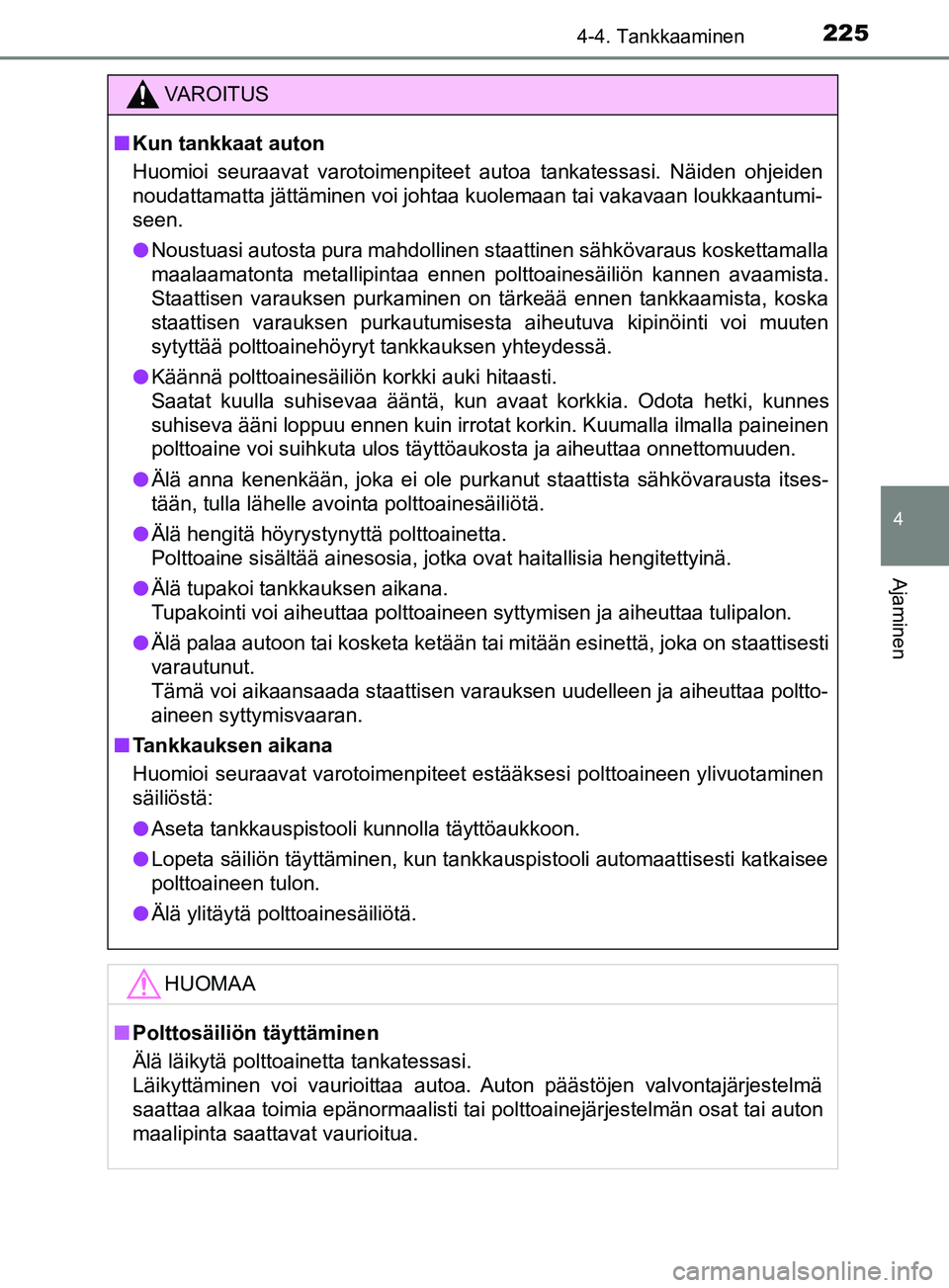 TOYOTA YARIS 2019 Omistajan Käsikirja (in Finnish) 2254-4. Tankkaaminen
4
Ajaminen
YARIS_F_OM_Europe_OM52K19FI
VAROITUS
n Kun tankkaat auton
Huomioi seuraavat varotoimenpiteet autoa tankatessasi. Näiden ohjeiden
noudattamatta jättäminen voi johtaa TOYOTA YARIS 2019 Omistajan Käsikirja (in Finnish) 2254-4. Tankkaaminen
4
Ajaminen
YARIS_F_OM_Europe_OM52K19FI
VAROITUS
n Kun tankkaat auton
Huomioi seuraavat varotoimenpiteet autoa tankatessasi. Näiden ohjeiden
noudattamatta jättäminen voi johtaa