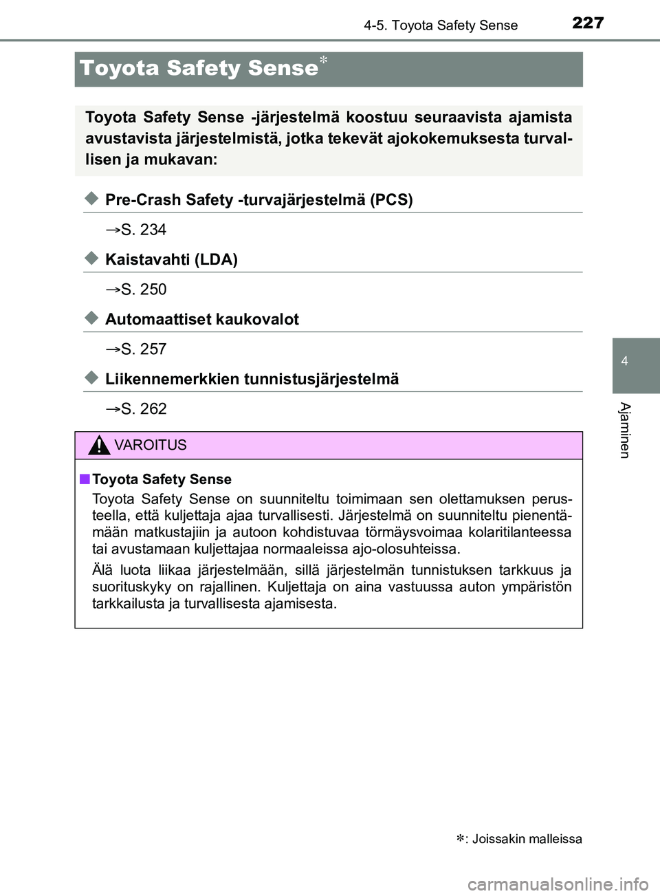 TOYOTA YARIS 2019  Omistajan Käsikirja (in Finnish) 227
4
4-5. Toyota Safety Sense
Ajaminen
YARIS_F_OM_Europe_OM52K19FI
Toyota Safety Sense
uPre-Crash Safety -turvajärjestelmä (PCS)
S. 234
uKaistavahti (LDA)
S. 250
uAutomaattiset kaukovalot
