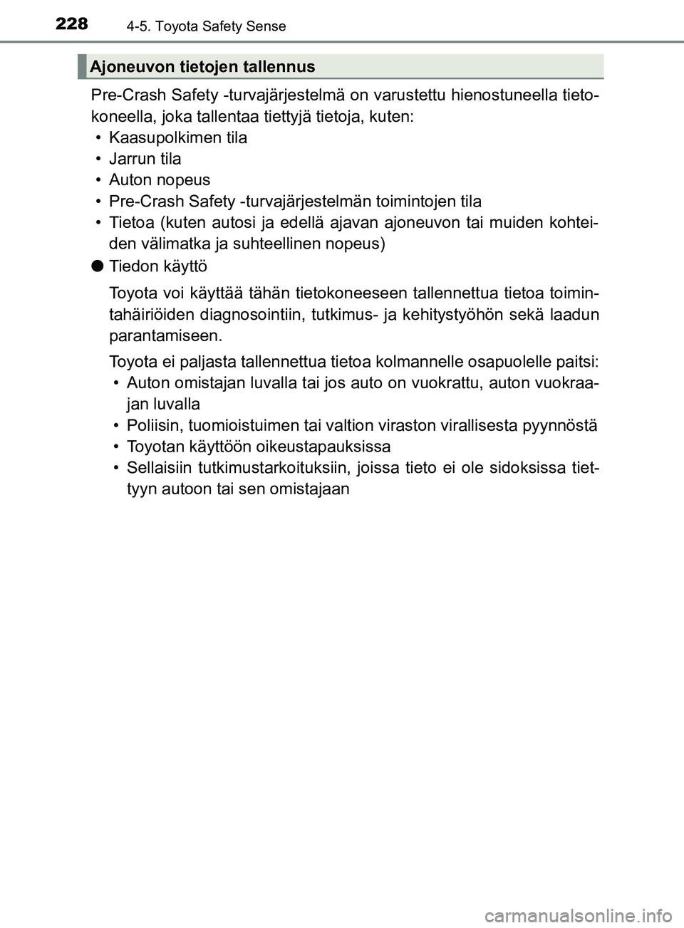 TOYOTA YARIS 2019 Omistajan Käsikirja (in Finnish) 2284-5. Toyota Safety Sense
YARIS_F_OM_Europe_OM52K19FI
Pre-Crash Safety -turvajärjestelmä on varustettu hienostuneella tieto-
koneella, joka tallentaa tiettyjä tietoja, kuten:• Kaasupolkimen til TOYOTA YARIS 2019 Omistajan Käsikirja (in Finnish) 2284-5. Toyota Safety Sense
YARIS_F_OM_Europe_OM52K19FI
Pre-Crash Safety -turvajärjestelmä on varustettu hienostuneella tieto-
koneella, joka tallentaa tiettyjä tietoja, kuten:• Kaasupolkimen til