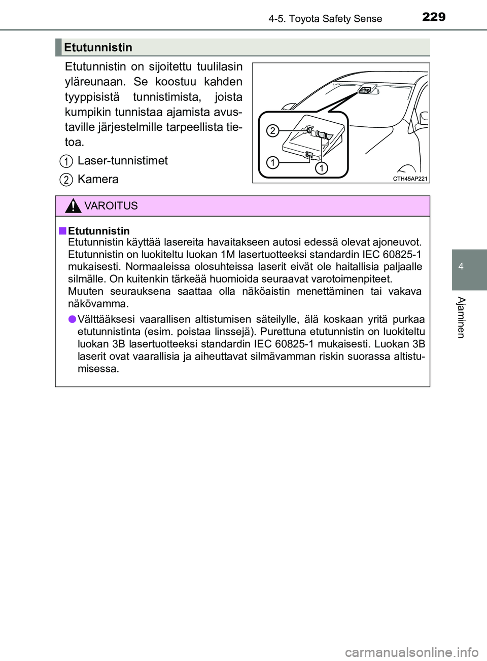 TOYOTA YARIS 2019 Omistajan Käsikirja (in Finnish) 2294-5. Toyota Safety Sense
4
Ajaminen
YARIS_F_OM_Europe_OM52K19FI
Etutunnistin on sijoitettu tuulilasin
yläreunaan. Se koostuu kahden
tyyppisistä tunnistimista, joista
kumpikin tunnistaa ajamista a TOYOTA YARIS 2019 Omistajan Käsikirja (in Finnish) 2294-5. Toyota Safety Sense
4
Ajaminen
YARIS_F_OM_Europe_OM52K19FI
Etutunnistin on sijoitettu tuulilasin
yläreunaan. Se koostuu kahden
tyyppisistä tunnistimista, joista
kumpikin tunnistaa ajamista a
