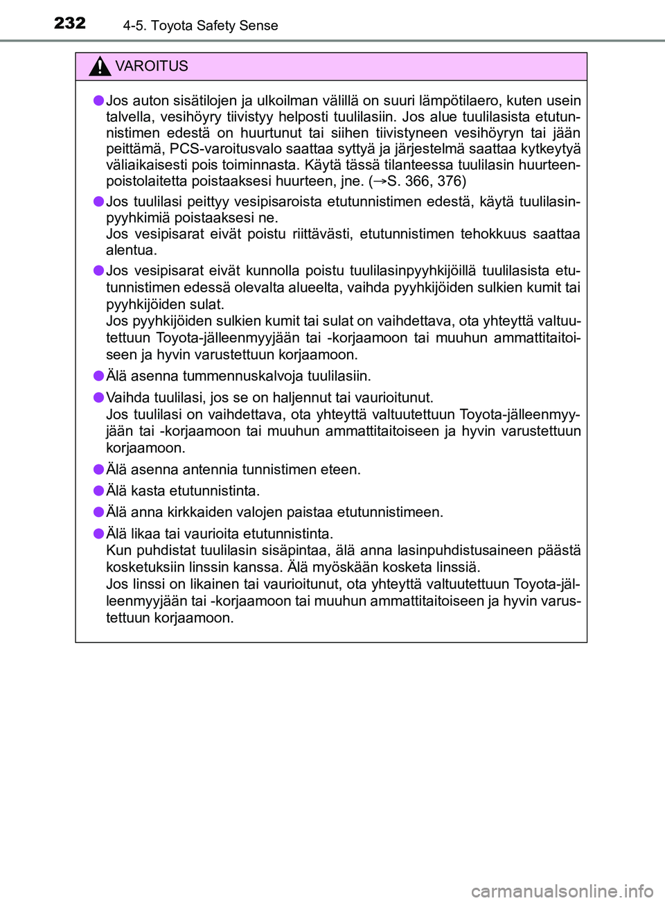 TOYOTA YARIS 2019 Omistajan Käsikirja (in Finnish) 2324-5. Toyota Safety Sense
YARIS_F_OM_Europe_OM52K19FI
VAROITUS
l Jos auton sisätilojen ja ulkoilman välillä on suuri lämpötilaero, kuten usein
talvella, vesihöyry tiivistyy helposti tuulilasii TOYOTA YARIS 2019 Omistajan Käsikirja (in Finnish) 2324-5. Toyota Safety Sense
YARIS_F_OM_Europe_OM52K19FI
VAROITUS
l Jos auton sisätilojen ja ulkoilman välillä on suuri lämpötilaero, kuten usein
talvella, vesihöyry tiivistyy helposti tuulilasii