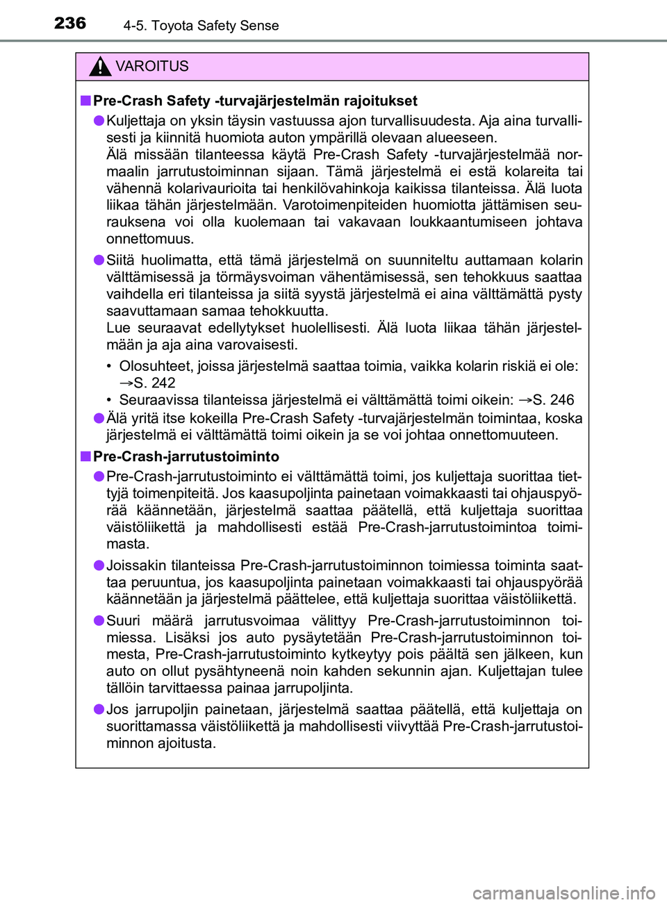 TOYOTA YARIS 2019 Omistajan Käsikirja (in Finnish) 2364-5. Toyota Safety Sense
YARIS_F_OM_Europe_OM52K19FI
VAROITUS
n Pre-Crash Safety -turvajärjestelmän rajoitukset
l Kuljettaja on yksin täysin vastuussa ajon turvallisuudesta. Aja aina turvalli-
s TOYOTA YARIS 2019 Omistajan Käsikirja (in Finnish) 2364-5. Toyota Safety Sense
YARIS_F_OM_Europe_OM52K19FI
VAROITUS
n Pre-Crash Safety -turvajärjestelmän rajoitukset
l Kuljettaja on yksin täysin vastuussa ajon turvallisuudesta. Aja aina turvalli-
s