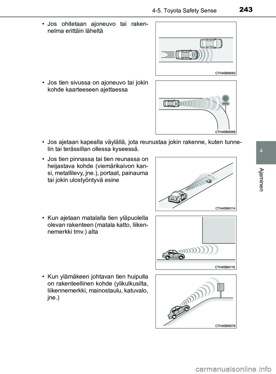 TOYOTA YARIS 2019  Omistajan Käsikirja (in Finnish) 2434-5. Toyota Safety Sense
4
Ajaminen
YARIS_F_OM_Europe_OM52K19FI• Jos ajetaan kapealla väylällä, jota reunustaa jokin rakenne, kuten tunne-
lin tai terässillan ollessa kyseessä.
• Jos ohite