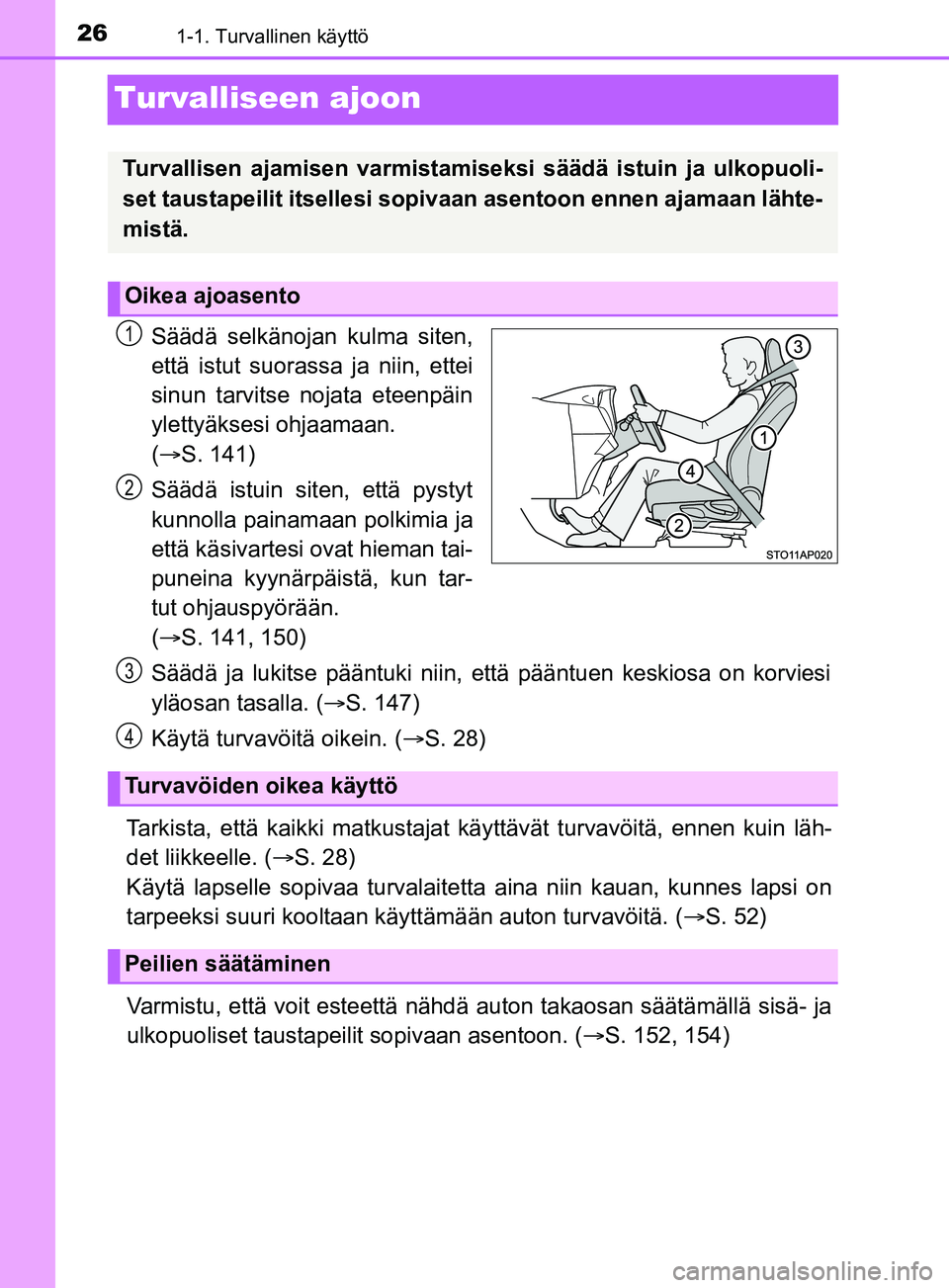 TOYOTA YARIS 2019 Omistajan Käsikirja (in Finnish) 261-1. Turvallinen käyttö
YARIS_F_OM_Europe_OM52K19FI
Turvalliseen ajoon
Säädä selkänojan kulma siten,
että istut suorassa ja niin, ettei
sinun tarvitse nojata eteenpäin
ylettyäksesi ohjaamaa TOYOTA YARIS 2019 Omistajan Käsikirja (in Finnish) 261-1. Turvallinen käyttö
YARIS_F_OM_Europe_OM52K19FI
Turvalliseen ajoon
Säädä selkänojan kulma siten,
että istut suorassa ja niin, ettei
sinun tarvitse nojata eteenpäin
ylettyäksesi ohjaamaa