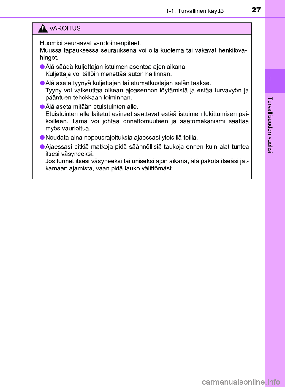 TOYOTA YARIS 2019 Omistajan Käsikirja (in Finnish) 271-1. Turvallinen käyttö
1
Turvallisuuden vuoksi
YARIS_F_OM_Europe_OM52K19FI
VAROITUS
Huomioi seuraavat varotoimenpiteet.
Muussa tapauksessa seurauksena voi olla kuolema tai vakavat henkilöva-
hin TOYOTA YARIS 2019 Omistajan Käsikirja (in Finnish) 271-1. Turvallinen käyttö
1
Turvallisuuden vuoksi
YARIS_F_OM_Europe_OM52K19FI
VAROITUS
Huomioi seuraavat varotoimenpiteet.
Muussa tapauksessa seurauksena voi olla kuolema tai vakavat henkilöva-
hin