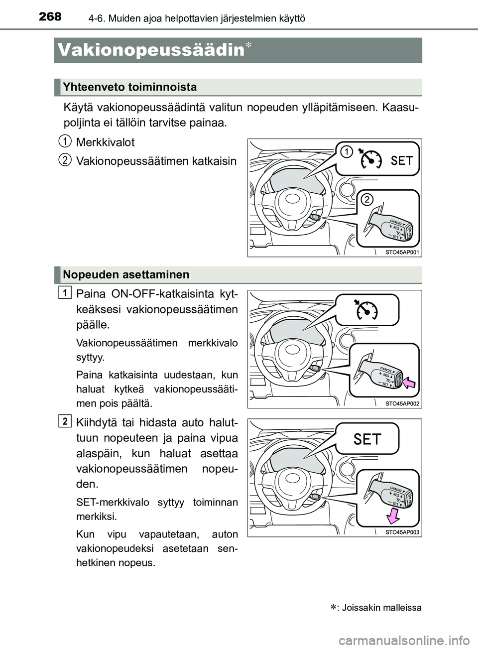 TOYOTA YARIS 2019  Omistajan Käsikirja (in Finnish) 2684-6. Muiden ajoa helpottavien järjestelmien käyttö
YARIS_F_OM_Europe_OM52K19FI
Vakionopeussäädin
Käytä vakionopeussäädintä valitun nopeuden ylläpitämiseen. Kaasu-
poljinta ei tällö