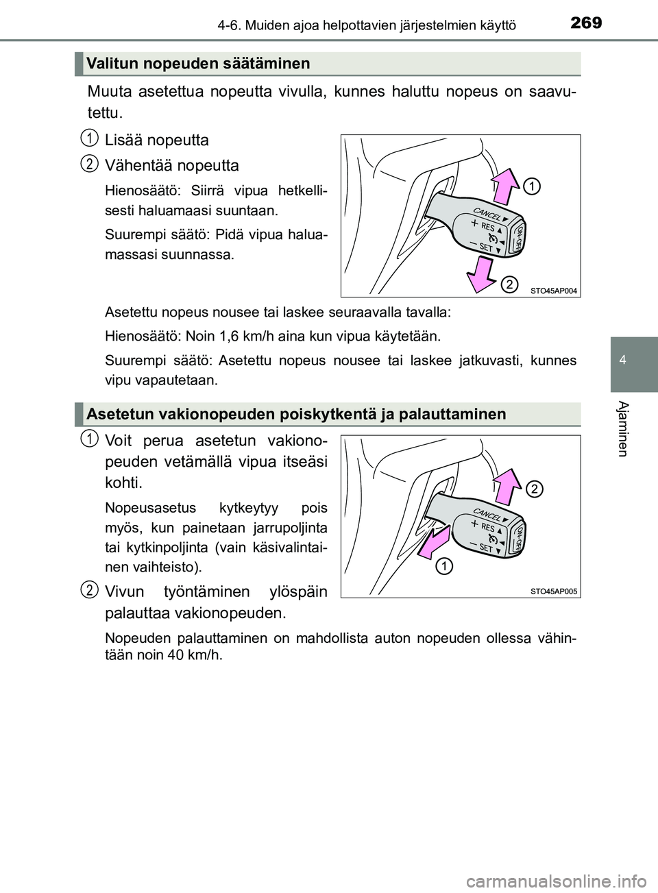 TOYOTA YARIS 2019  Omistajan Käsikirja (in Finnish) 2694-6. Muiden ajoa helpottavien järjestelmien käyttö
4
Ajaminen
YARIS_F_OM_Europe_OM52K19FI
Muuta asetettua nopeutta vivulla, kunnes haluttu nopeus on saavu-
tettu.
Lisää nopeutta
Vähentää no