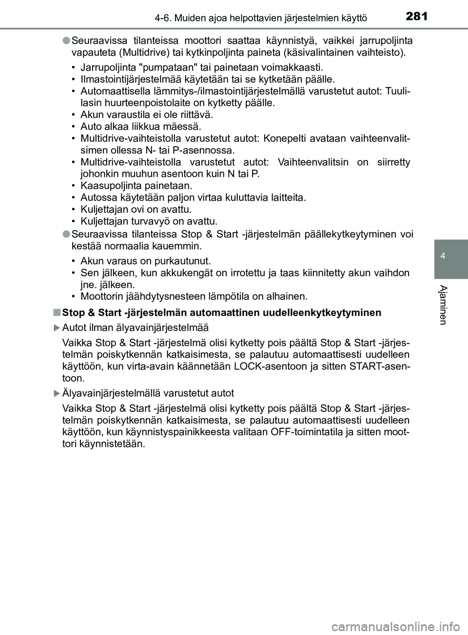 TOYOTA YARIS 2019 Omistajan Käsikirja (in Finnish) 2814-6. Muiden ajoa helpottavien järjestelmien käyttö
4
Ajaminen
YARIS_F_OM_Europe_OM52K19FIl
Seuraavissa tilanteissa moottori saattaa käynnistyä, vaikkei jarrupoljinta
vapauteta (Multidrive) tai TOYOTA YARIS 2019 Omistajan Käsikirja (in Finnish) 2814-6. Muiden ajoa helpottavien järjestelmien käyttö
4
Ajaminen
YARIS_F_OM_Europe_OM52K19FIl
Seuraavissa tilanteissa moottori saattaa käynnistyä, vaikkei jarrupoljinta
vapauteta (Multidrive) tai