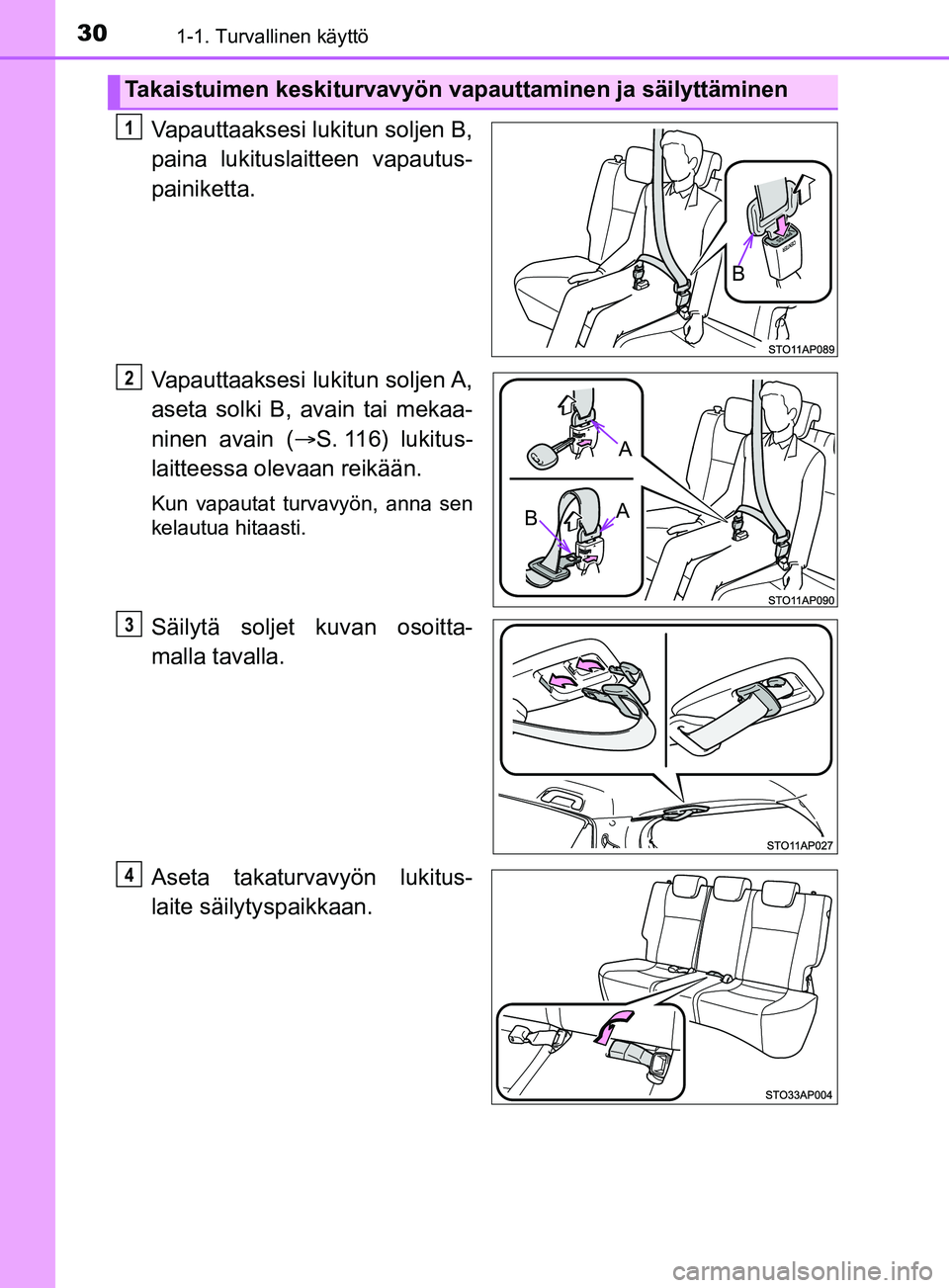 TOYOTA YARIS 2019  Omistajan Käsikirja (in Finnish) 301-1. Turvallinen käyttö
YARIS_F_OM_Europe_OM52K19FI
Vapauttaaksesi lukitun soljen B,
paina lukituslaitteen vapautus-
painiketta.
Vapauttaaksesi  lukitun  soljen A,
aseta solki B, avain tai mekaa-
