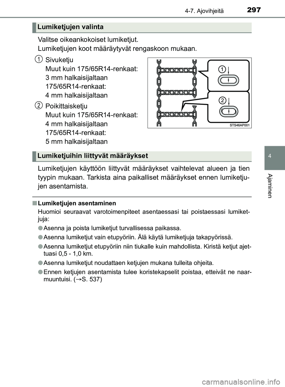 TOYOTA YARIS 2019 Omistajan Käsikirja (in Finnish) 2974-7. Ajovihjeitä
4
Ajaminen
YARIS_F_OM_Europe_OM52K19FI
Valitse oikeankokoiset lumiketjut.
Lumiketjujen koot määräytyvät rengaskoon mukaan.
Sivuketju
Muut kuin 175/65R14-renkaat:
3 mm halkai TOYOTA YARIS 2019 Omistajan Käsikirja (in Finnish) 2974-7. Ajovihjeitä
4
Ajaminen
YARIS_F_OM_Europe_OM52K19FI
Valitse oikeankokoiset lumiketjut.
Lumiketjujen koot määräytyvät rengaskoon mukaan.
Sivuketju
Muut kuin 175/65R14-renkaat:
3 mm halkai