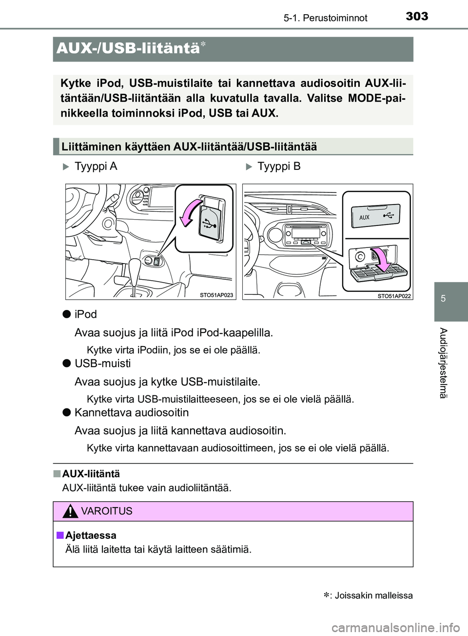 TOYOTA YARIS 2019  Omistajan Käsikirja (in Finnish) 303
5
5-1. Perustoiminnot
Audiojärjestelmä
YARIS_F_OM_Europe_OM52K19FI
AUX-/USB-liitäntä
liPod
Avaa suojus ja liit ä iPod iPod-kaapelilla.
Kytke virta iPodiin, jos se ei ole päällä.
lUSB-mu