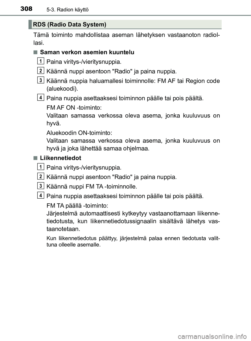 TOYOTA YARIS 2019 Omistajan Käsikirja (in Finnish) 3085-3. Radion käyttö
YARIS_F_OM_Europe_OM52K19FI
Tämä toiminto mahdollistaa aseman lähetyksen vastaanoton radiol-
lasi.
nSaman verkon asemien kuuntelu
Paina viritys-/vieritysnuppia.
Käännä nu TOYOTA YARIS 2019 Omistajan Käsikirja (in Finnish) 3085-3. Radion käyttö
YARIS_F_OM_Europe_OM52K19FI
Tämä toiminto mahdollistaa aseman lähetyksen vastaanoton radiol-
lasi.
nSaman verkon asemien kuuntelu
Paina viritys-/vieritysnuppia.
Käännä nu