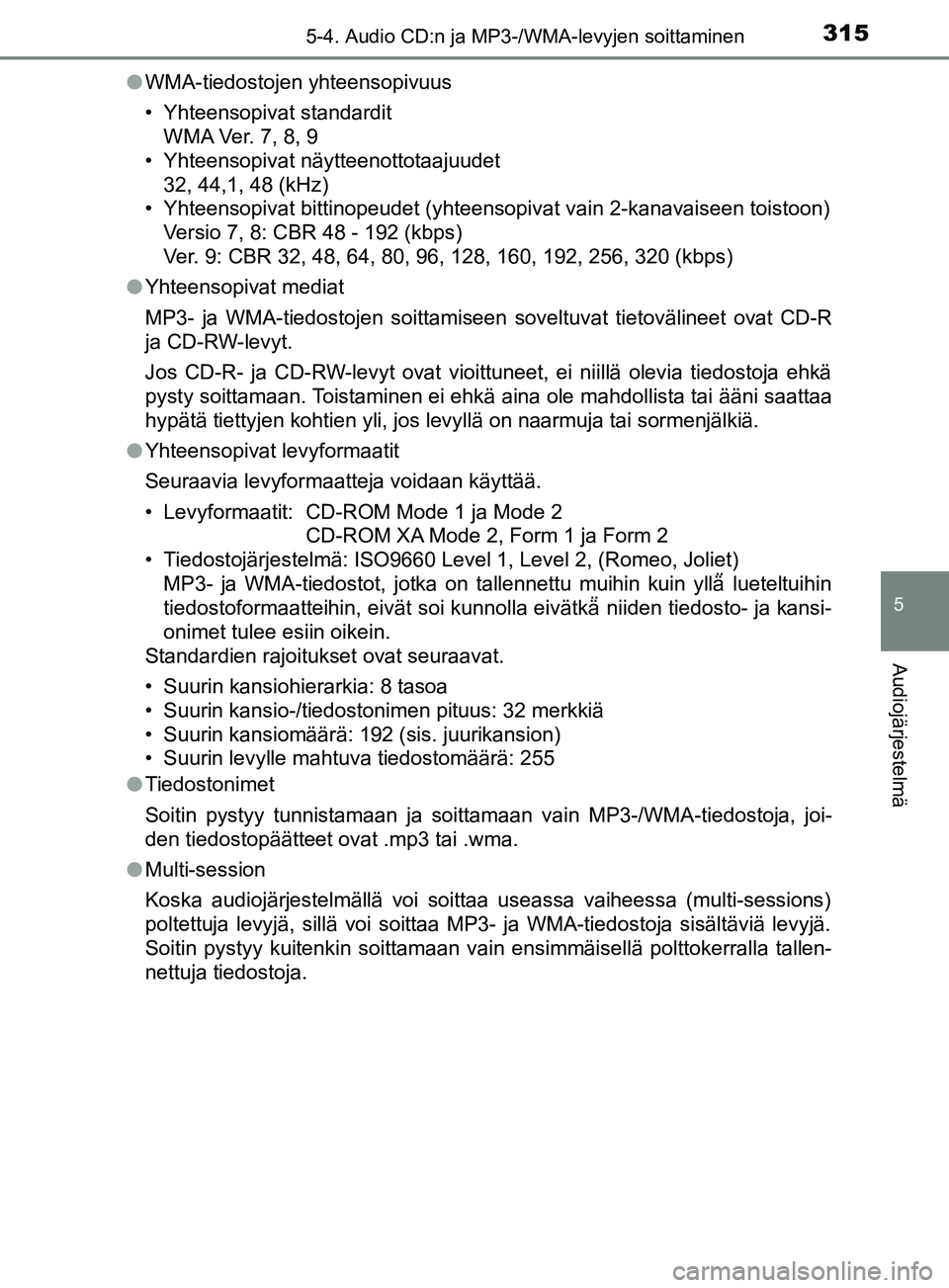 TOYOTA YARIS 2019 Omistajan Käsikirja (in Finnish) 3155-4. Audio CD:n ja MP3-/WMA-levyjen soittaminen
5
Audiojärjestelmä
YARIS_F_OM_Europe_OM52K19FIl
WMA-tiedostojen yhteensopivuus
• Yhteensopivat standardit
WMA Ver. 7, 8, 9
• Yhteensopivat näy TOYOTA YARIS 2019 Omistajan Käsikirja (in Finnish) 3155-4. Audio CD:n ja MP3-/WMA-levyjen soittaminen
5
Audiojärjestelmä
YARIS_F_OM_Europe_OM52K19FIl
WMA-tiedostojen yhteensopivuus
• Yhteensopivat standardit
WMA Ver. 7, 8, 9
• Yhteensopivat näy