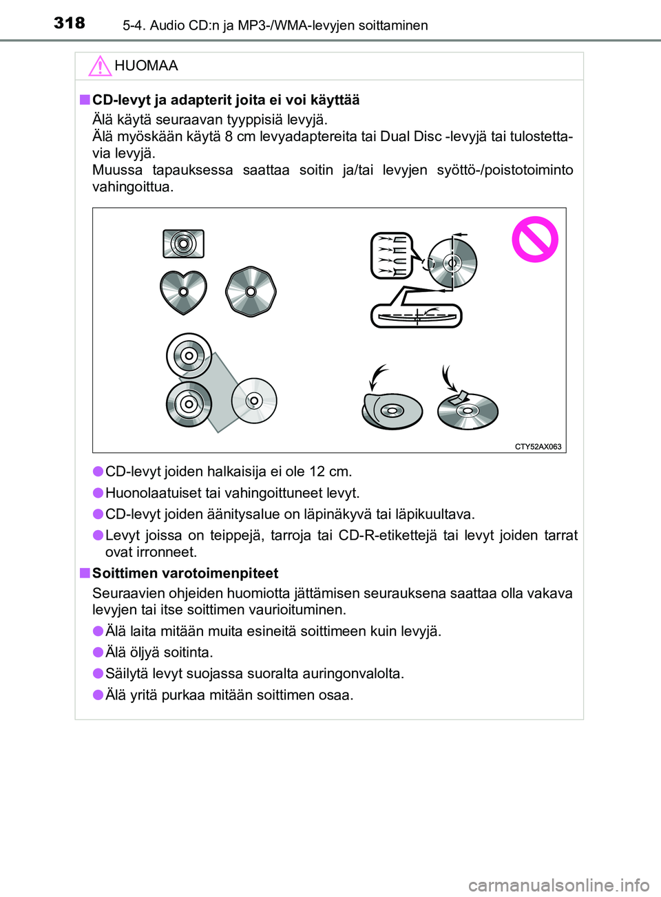 TOYOTA YARIS 2019  Omistajan Käsikirja (in Finnish) 3185-4. Audio CD:n ja MP3-/WMA-levyjen soittaminen
YARIS_F_OM_Europe_OM52K19FIHUOMAA
n
CD-levyt ja adapterit joita ei voi käyttää
Älä käytä seuraavan tyyppisiä levyjä. 
Älä myöskään käy