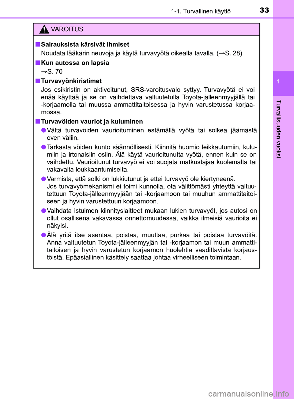 TOYOTA YARIS 2019 Omistajan Käsikirja (in Finnish) 331-1. Turvallinen käyttö
1
Turvallisuuden vuoksi
YARIS_F_OM_Europe_OM52K19FI
VAROITUS
n Sairauksista kärsivät ihmiset
Noudata lääkärin neuvoja ja käytä turvavyötä oikealla tavalla. ( S. TOYOTA YARIS 2019 Omistajan Käsikirja (in Finnish) 331-1. Turvallinen käyttö
1
Turvallisuuden vuoksi
YARIS_F_OM_Europe_OM52K19FI
VAROITUS
n Sairauksista kärsivät ihmiset
Noudata lääkärin neuvoja ja käytä turvavyötä oikealla tavalla. ( S.