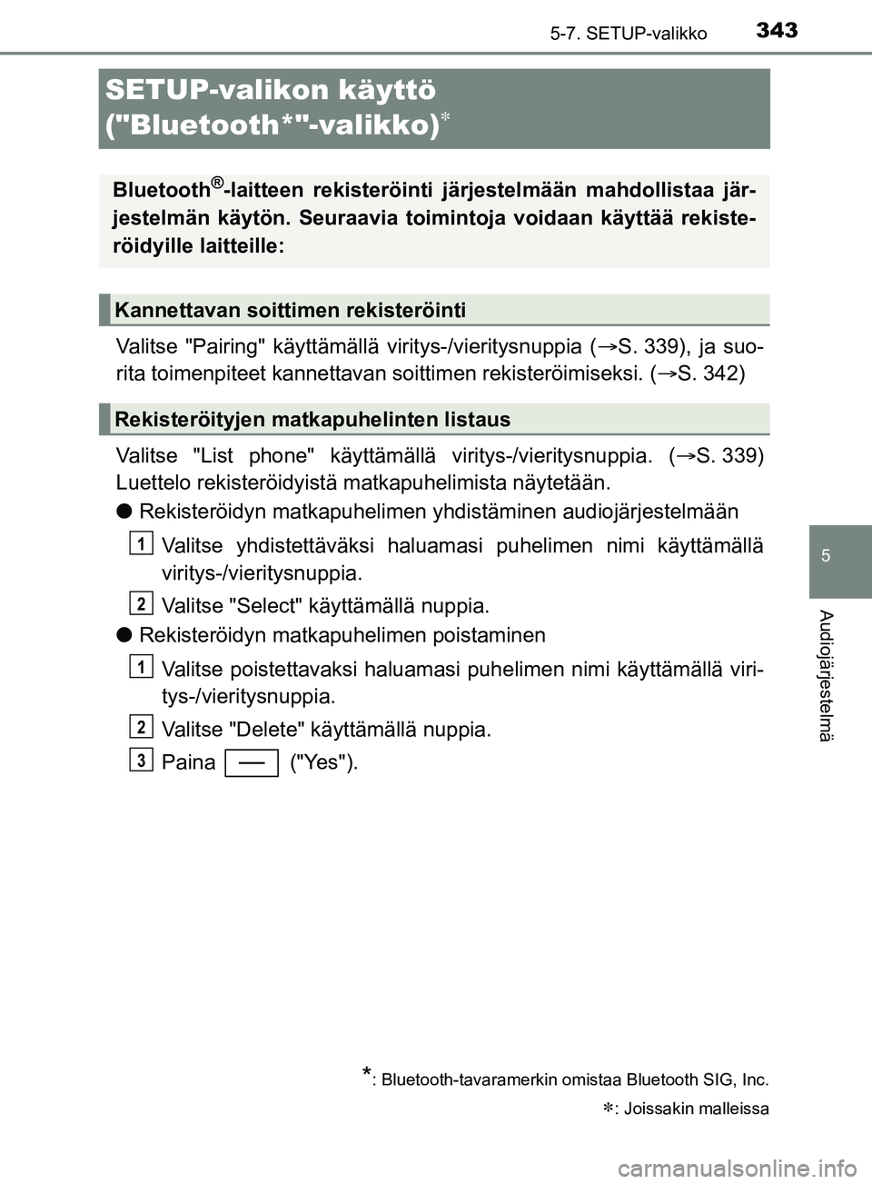 TOYOTA YARIS 2019 Omistajan Käsikirja (in Finnish) 3435-7. SETUP-valikko
5
Audiojärjestelmä
YARIS_F_OM_Europe_OM52K19FI
SETUP-valikon käyttö
("Bluetooth*"-valikko)
Valitse "Pairing" käyttämällä viritys-/vieritysnuppia (S. 339), ja suo- TOYOTA YARIS 2019 Omistajan Käsikirja (in Finnish) 3435-7. SETUP-valikko
5
Audiojärjestelmä
YARIS_F_OM_Europe_OM52K19FI
SETUP-valikon käyttö
("Bluetooth*"-valikko)
Valitse "Pairing" käyttämällä viritys-/vieritysnuppia (S. 339), ja suo-