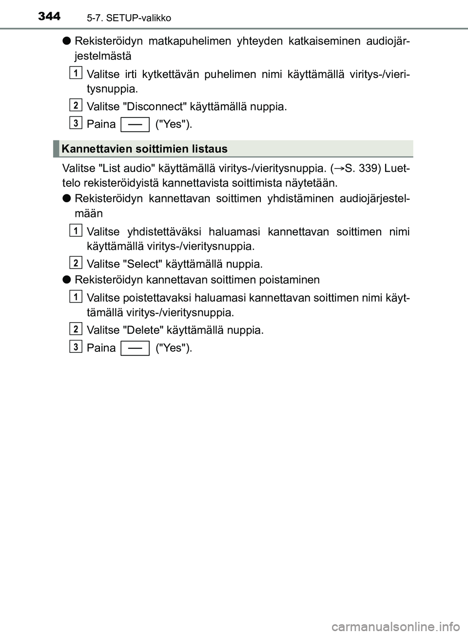 TOYOTA YARIS 2019  Omistajan Käsikirja (in Finnish) 3445-7. SETUP-valikko
YARIS_F_OM_Europe_OM52K19FI
lRekisteröidyn matkapuhelimen yhteyden katkaiseminen audiojär-
jestelmästä
Valitse irti kytkettävän puhelimen  nimi käyttämällä viritys-/vie