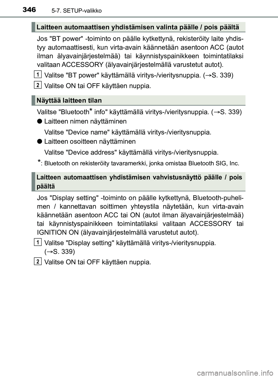 TOYOTA YARIS 2019 Omistajan Käsikirja (in Finnish) 3465-7. SETUP-valikko
YARIS_F_OM_Europe_OM52K19FI
Jos "BT power" -toiminto on päälle kytkettynä, rekisteröity laite yhdis-
tyy automaattisesti, kun virta-av ain käännetään asentoon ACC (autot
TOYOTA YARIS 2019 Omistajan Käsikirja (in Finnish) 3465-7. SETUP-valikko
YARIS_F_OM_Europe_OM52K19FI
Jos "BT power" -toiminto on päälle kytkettynä, rekisteröity laite yhdis-
tyy automaattisesti, kun virta-av ain käännetään asentoon ACC (autot