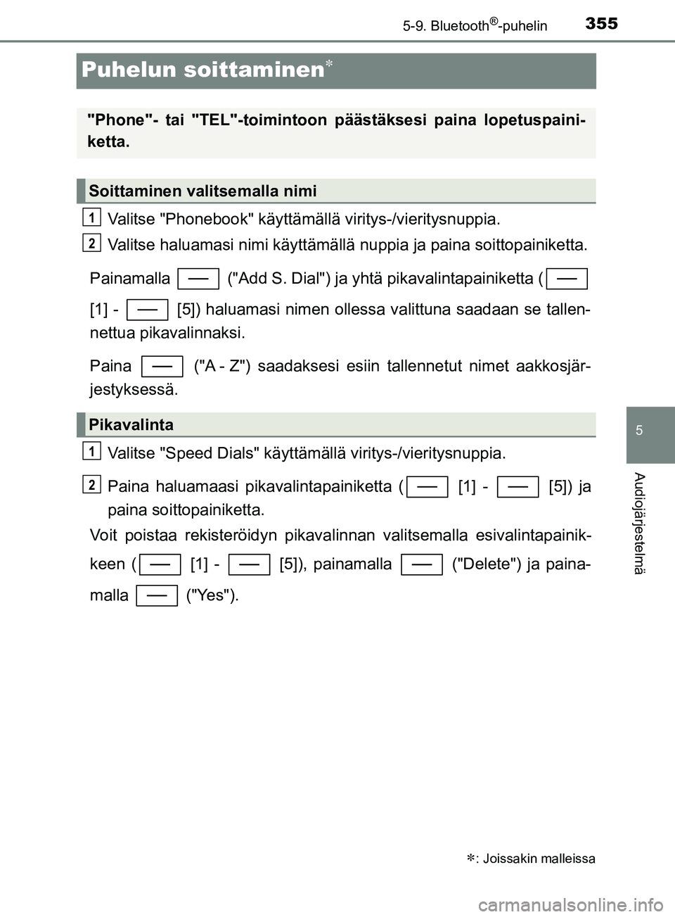 TOYOTA YARIS 2019  Omistajan Käsikirja (in Finnish) 3555-9. Bluetooth®-puhelin
5
Audiojärjestelmä
YARIS_F_OM_Europe_OM52K19FI
Puhelun soittaminen
Valitse "Phonebook" käyttämällä viritys-/vieritysnuppia.
Valitse haluamasi nimi käyttämällä 