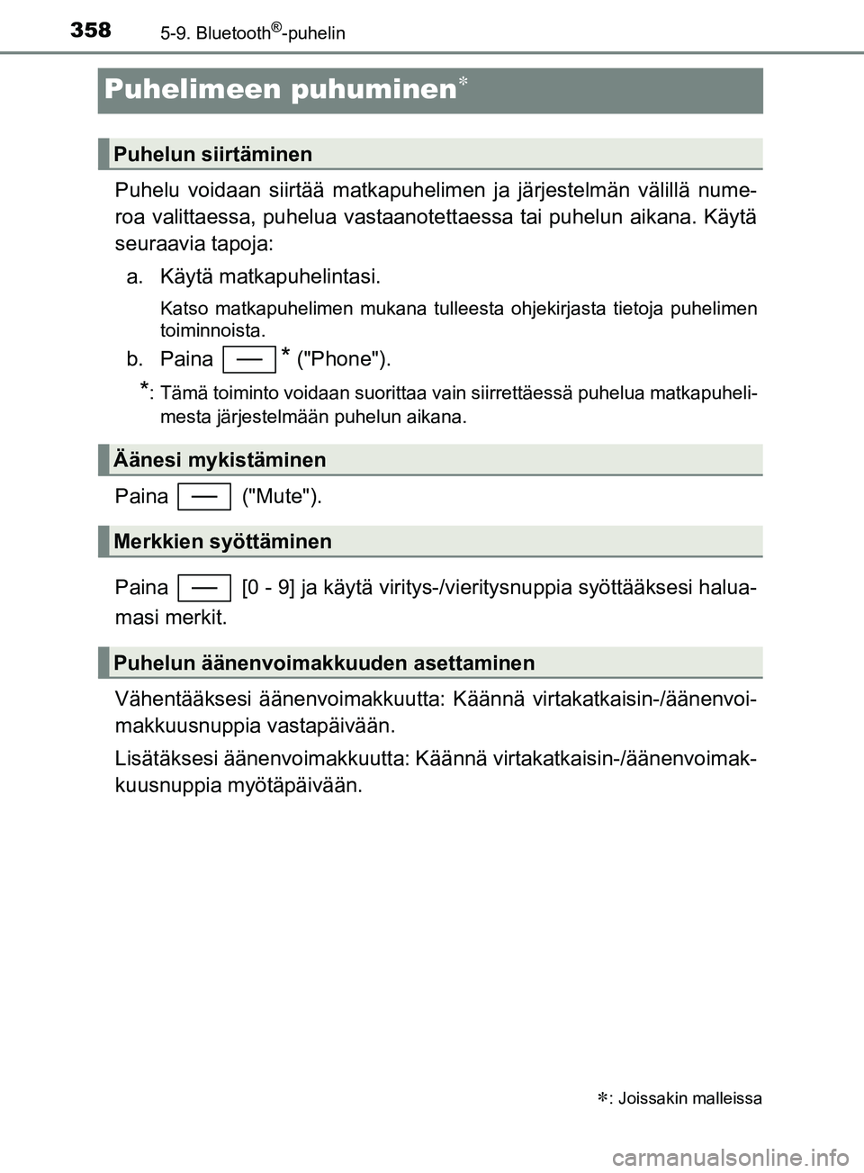 TOYOTA YARIS 2019  Omistajan Käsikirja (in Finnish) 3585-9. Bluetooth®-puhelin
YARIS_F_OM_Europe_OM52K19FI
Puhelimeen puhuminen
Puhelu voidaan siirtää matkapuhelimen ja järjestelmän välillä nume-
roa valittaessa, puhelua vastaanotett aessa ta