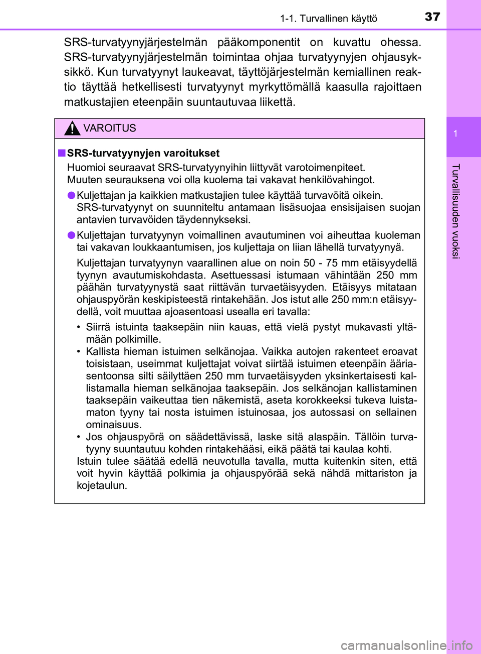 TOYOTA YARIS 2019 Omistajan Käsikirja (in Finnish) 371-1. Turvallinen käyttö
1
Turvallisuuden vuoksi
YARIS_F_OM_Europe_OM52K19FI
SRS-turvatyynyjärjestelmän pääkomponentit on kuvattu ohessa.
SRS-turvatyynyjärjestelmän toimin taa ohjaa turvatyyn TOYOTA YARIS 2019 Omistajan Käsikirja (in Finnish) 371-1. Turvallinen käyttö
1
Turvallisuuden vuoksi
YARIS_F_OM_Europe_OM52K19FI
SRS-turvatyynyjärjestelmän pääkomponentit on kuvattu ohessa.
SRS-turvatyynyjärjestelmän toimin taa ohjaa turvatyyn
