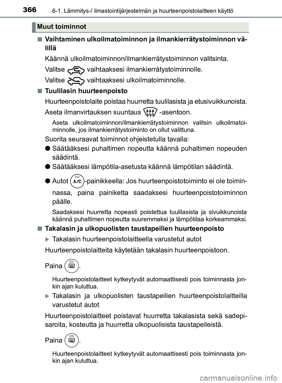TOYOTA YARIS 2019 Omistajan Käsikirja (in Finnish) 3666-1. Lämmitys-/ ilmastointijärjestelmän ja huurteenpoistolaitteen käyttö
YARIS_F_OM_Europe_OM52K19FIn
Vaihtaminen ulkoilmatoiminnon ja ilmankierrätystoiminnon vä-
lillä
Käännä ulkoilmato TOYOTA YARIS 2019 Omistajan Käsikirja (in Finnish) 3666-1. Lämmitys-/ ilmastointijärjestelmän ja huurteenpoistolaitteen käyttö
YARIS_F_OM_Europe_OM52K19FIn
Vaihtaminen ulkoilmatoiminnon ja ilmankierrätystoiminnon vä-
lillä
Käännä ulkoilmato