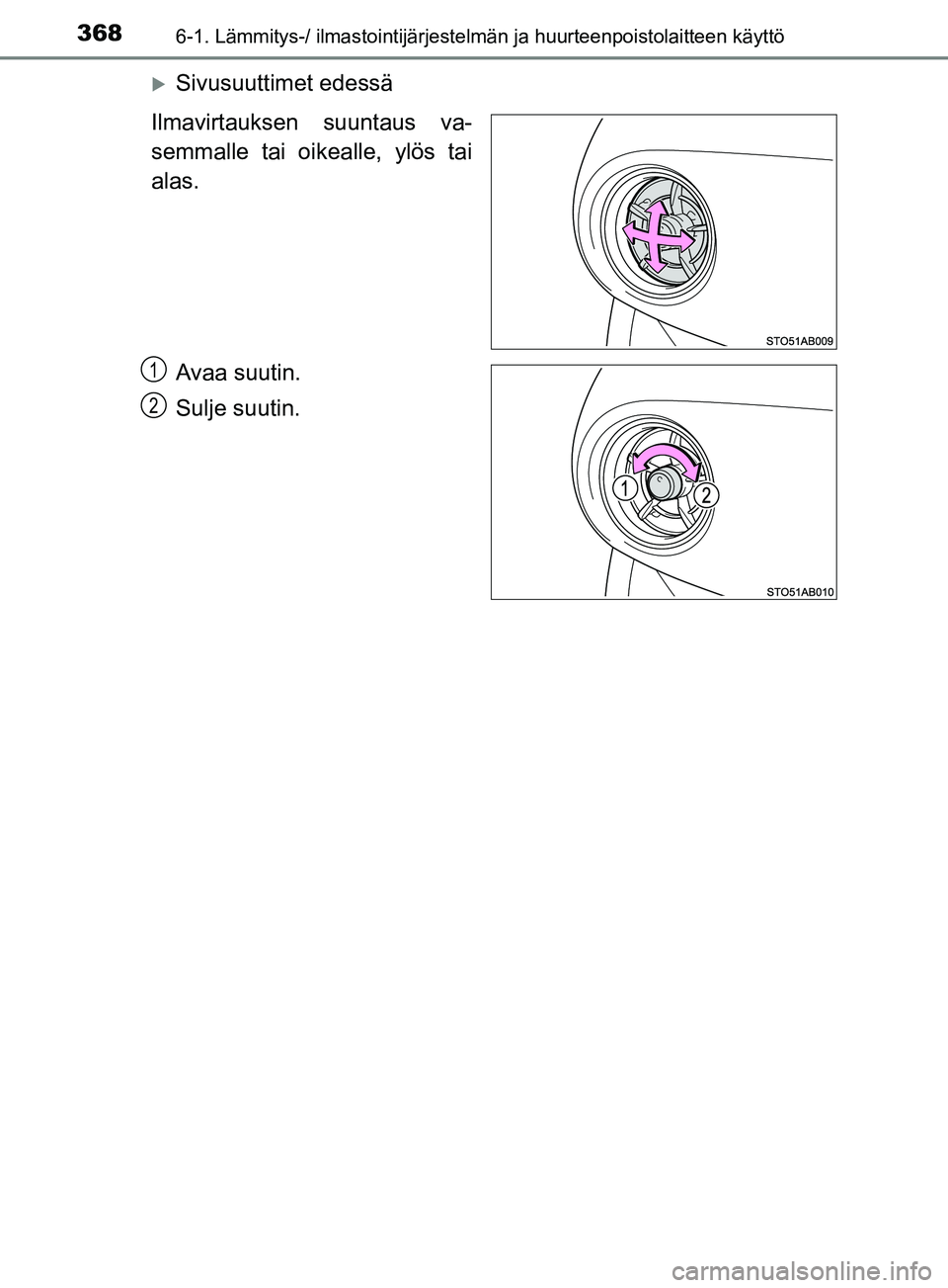 TOYOTA YARIS 2019  Omistajan Käsikirja (in Finnish) 3686-1. Lämmitys-/ ilmastointijärjestelmän ja huurteenpoistolaitteen käyttö
YARIS_F_OM_Europe_OM52K19FI
Sivusuuttimet edessä
Ilmavirtauksen suuntaus va-
semmalle tai oikealle, ylös tai
alas.