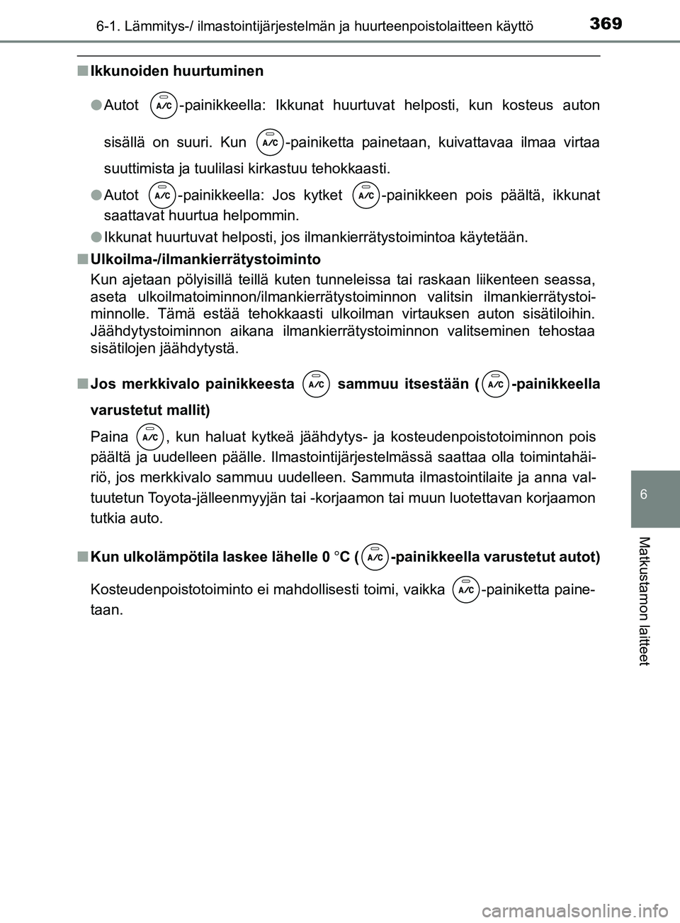 TOYOTA YARIS 2019 Omistajan Käsikirja (in Finnish) 3696-1. Lämmitys-/ ilmastointijärjestelmän ja huurteenpoistolaitteen käyttö
6
Matkustamon laitteet
YARIS_F_OM_Europe_OM52K19FI
nIkkunoiden huurtuminen
lAutot -painikkeella: Ikkunat huurtuvat hel TOYOTA YARIS 2019 Omistajan Käsikirja (in Finnish) 3696-1. Lämmitys-/ ilmastointijärjestelmän ja huurteenpoistolaitteen käyttö
6
Matkustamon laitteet
YARIS_F_OM_Europe_OM52K19FI
nIkkunoiden huurtuminen
lAutot -painikkeella: Ikkunat huurtuvat hel