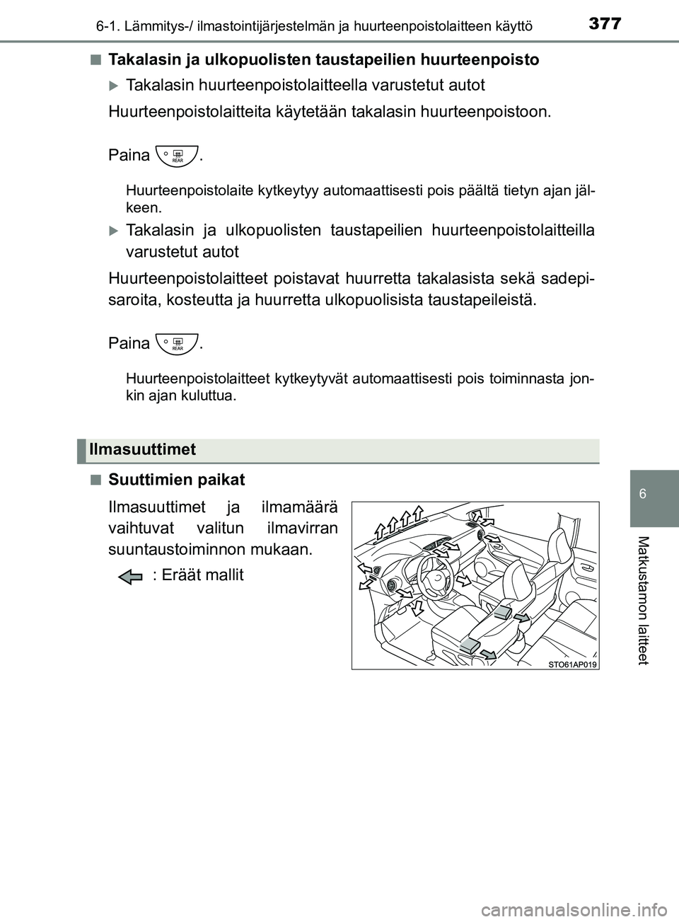 TOYOTA YARIS 2019  Omistajan Käsikirja (in Finnish) 3776-1. Lämmitys-/ ilmastointijärjestelmän ja huurteenpoistolaitteen käyttö
6
Matkustamon laitteet
YARIS_F_OM_Europe_OM52K19FIn
Takalasin ja ulkopuolisten 
taustapeilien huurteenpoisto
Takalas