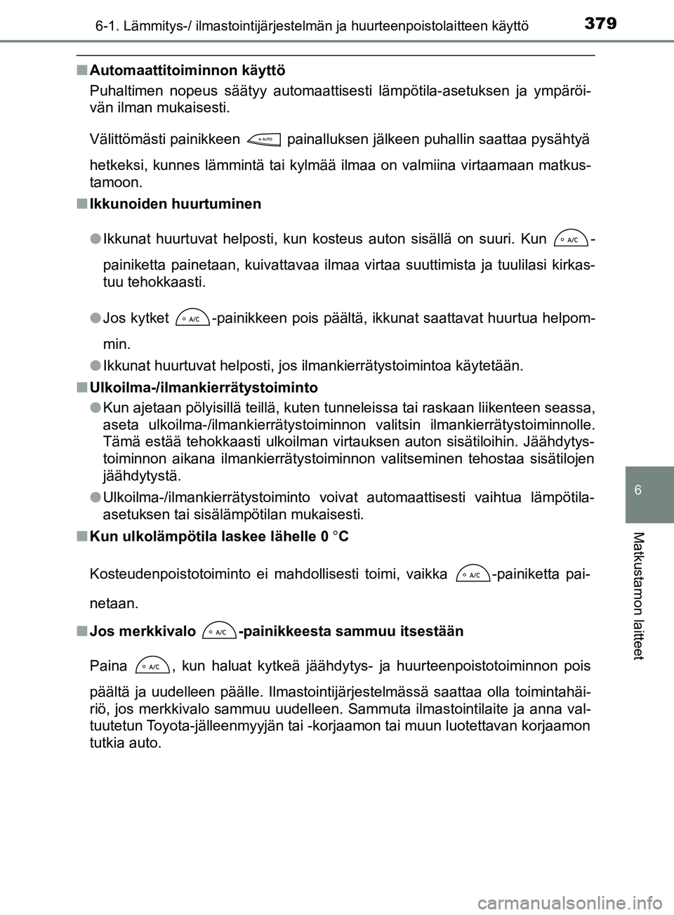 TOYOTA YARIS 2019 Omistajan Käsikirja (in Finnish) 3796-1. Lämmitys-/ ilmastointijärjestelmän ja huurteenpoistolaitteen käyttö
6
Matkustamon laitteet
YARIS_F_OM_Europe_OM52K19FI
nAutomaattitoiminnon käyttö
Puhaltimen nopeus säätyy automaattis TOYOTA YARIS 2019 Omistajan Käsikirja (in Finnish) 3796-1. Lämmitys-/ ilmastointijärjestelmän ja huurteenpoistolaitteen käyttö
6
Matkustamon laitteet
YARIS_F_OM_Europe_OM52K19FI
nAutomaattitoiminnon käyttö
Puhaltimen nopeus säätyy automaattis