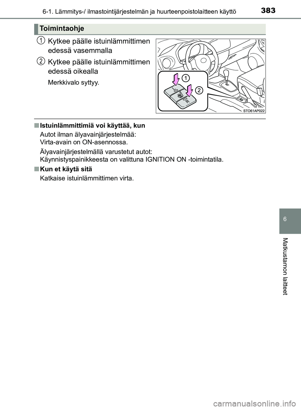 TOYOTA YARIS 2019  Omistajan Käsikirja (in Finnish) 3836-1. Lämmitys-/ ilmastointijärjestelmän ja huurteenpoistolaitteen käyttö
6
Matkustamon laitteet
YARIS_F_OM_Europe_OM52K19FI
Kytkee päälle istuinlämmittimen
edessä vasemmalla
Kytkee pääll