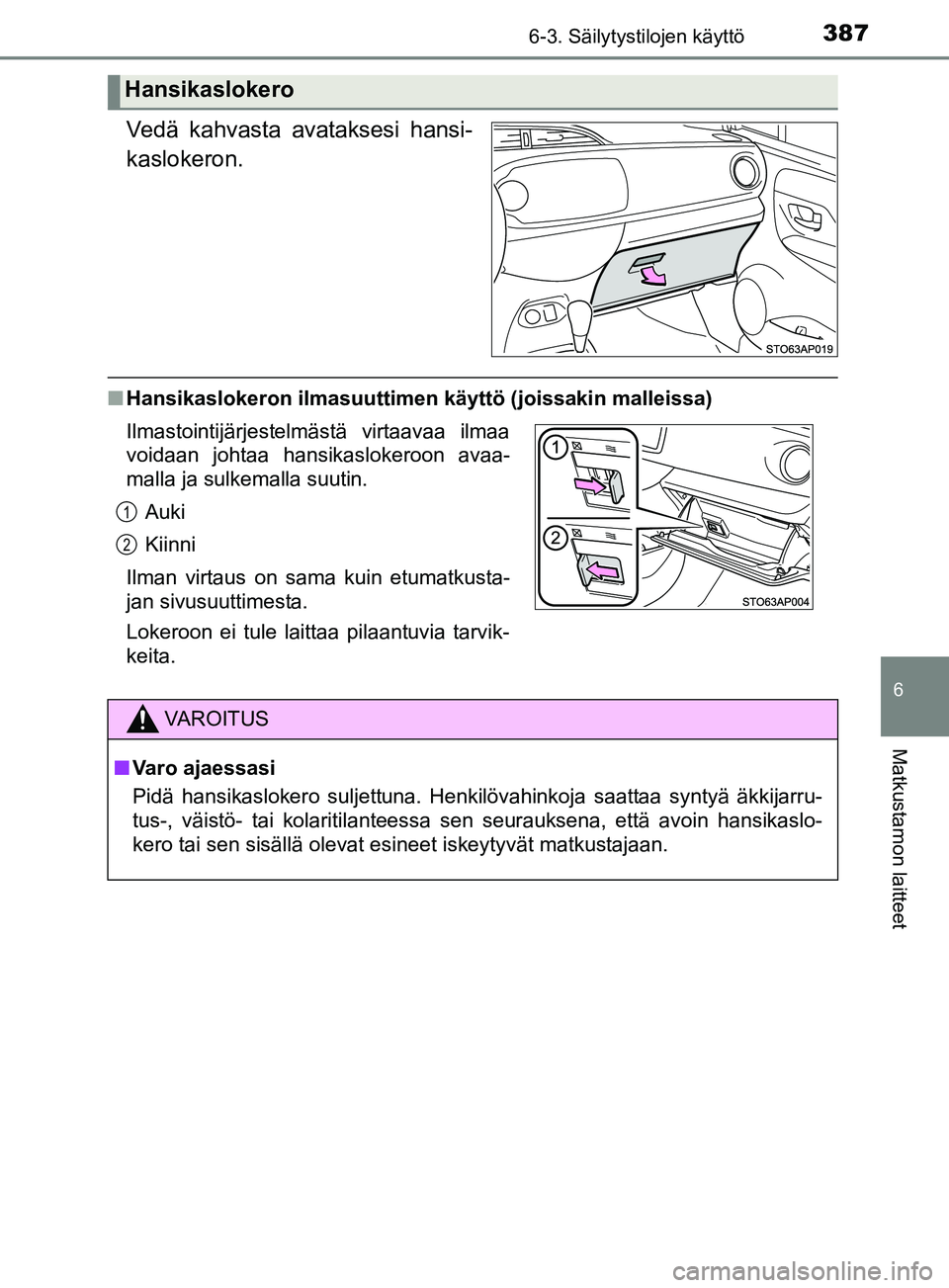 TOYOTA YARIS 2019  Omistajan Käsikirja (in Finnish) 3876-3. Säilytystilojen käyttö
6
Matkustamon laitteet
YARIS_F_OM_Europe_OM52K19FI
Vedä kahvasta avataksesi hansi-
kaslokeron.
nHansikaslokeron ilmasuuttimen käyttö (joissakin malleissa)
Hansikas