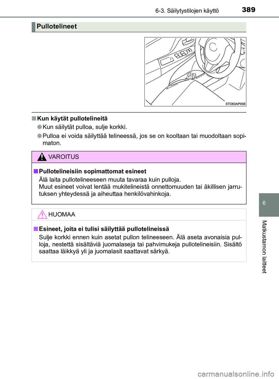 TOYOTA YARIS 2019  Omistajan Käsikirja (in Finnish) 3896-3. Säilytystilojen käyttö
6
Matkustamon laitteet
YARIS_F_OM_Europe_OM52K19FI
nKun käytät pullotelineitä
lKun säilytät pulloa, sulje korkki.
l Pulloa ei voida säilyttää telineessä, jos